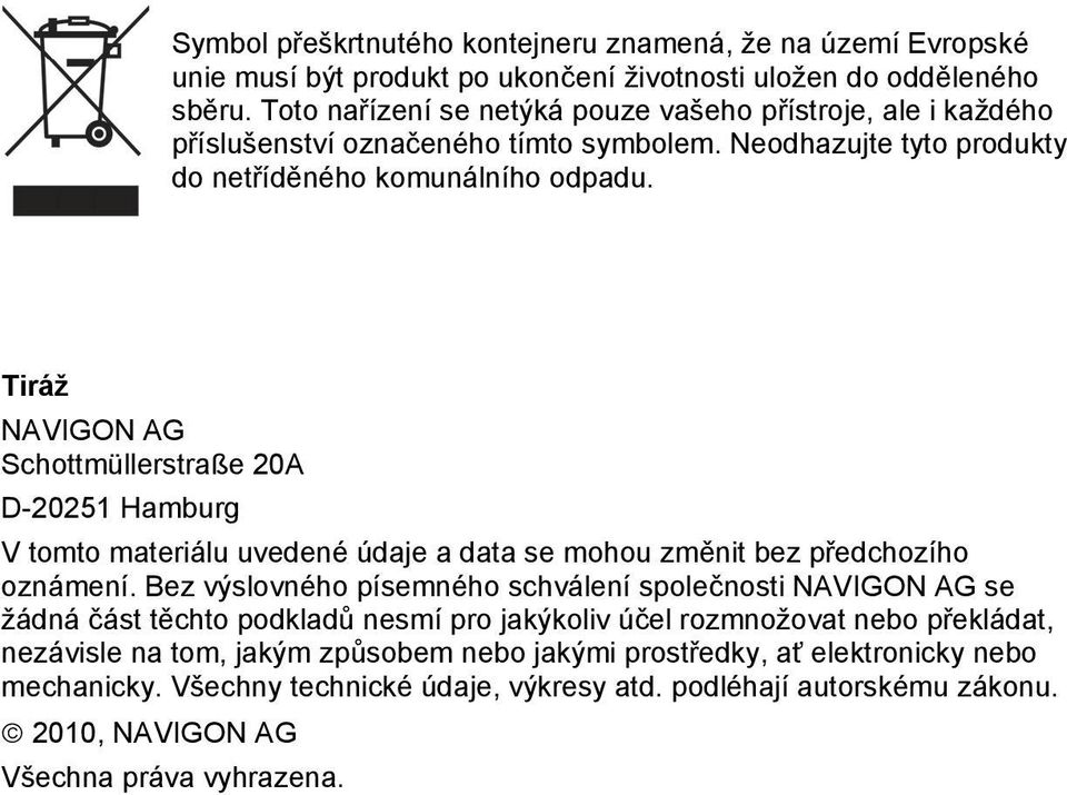 Tiráž NAVIGON AG Schottmüllerstraße 20A D-20251 Hamburg V tomto materiálu uvedené údaje a data se mohou změnit bez předchozího oznámení.