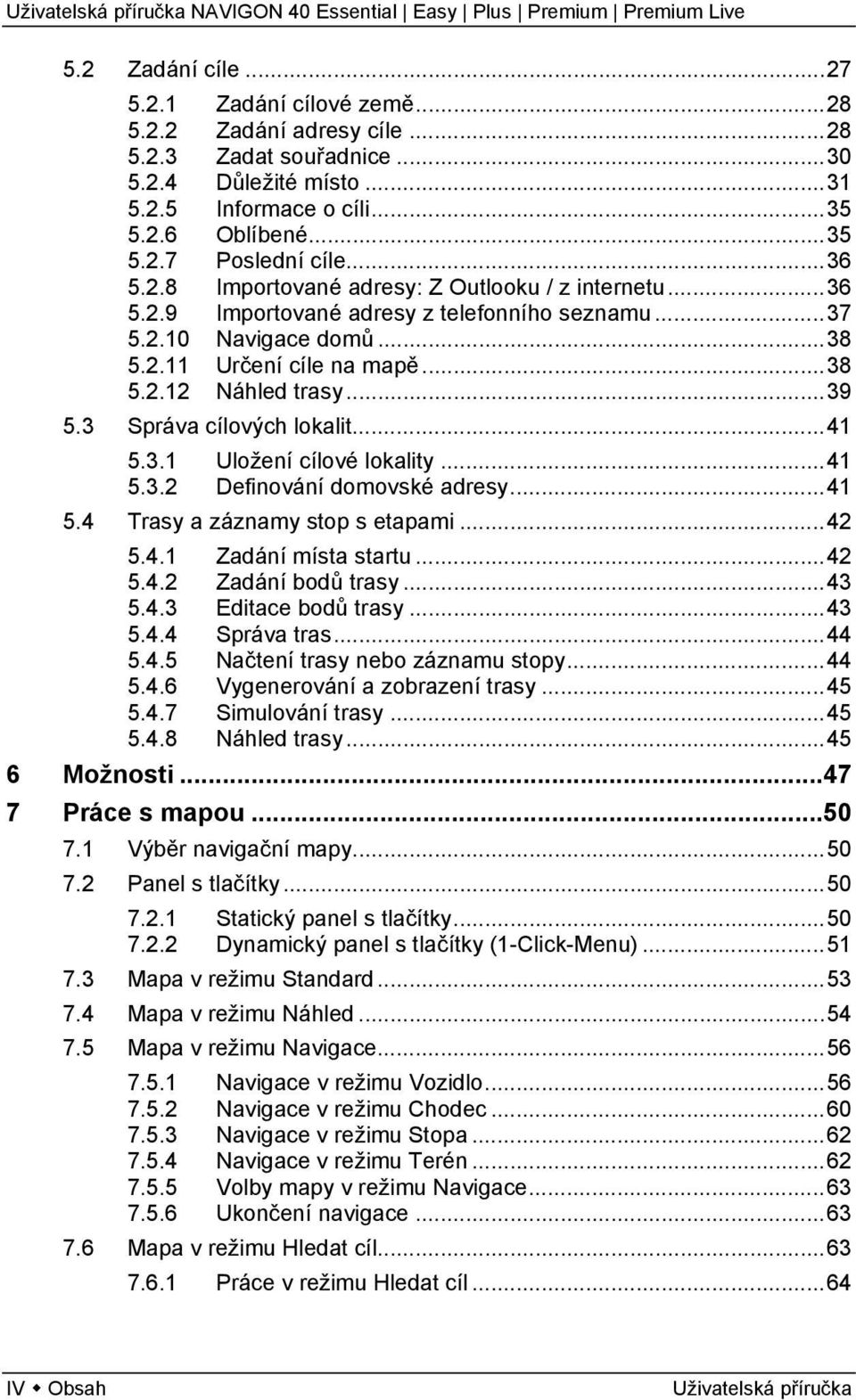 3 Správa cílových lokalit...41 5.3.1 Uložení cílové lokality...41 5.3.2 Definování domovské adresy...41 5.4 Trasy a záznamy stop s etapami...42 5.4.1 Zadání místa startu...42 5.4.2 Zadání bodů trasy.