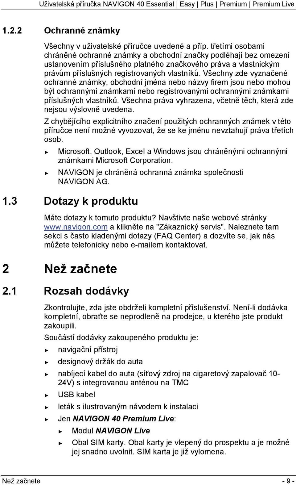 Všechny zde vyznačené ochranné známky, obchodní jména nebo názvy firem jsou nebo mohou být ochrannými známkami nebo registrovanými ochrannými známkami příslušných vlastníků.