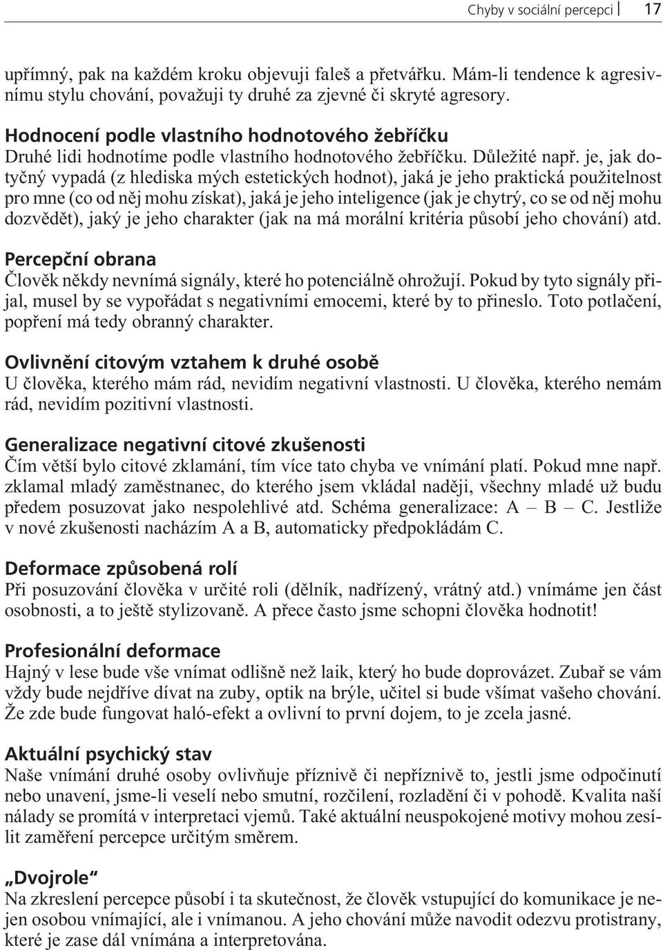 je, jak dotyèný vypadá (z hlediska mých estetických hodnot), jaká je jeho praktická použitelnost pro mne (co od nìj mohu získat), jaká je jeho inteligence (jak je chytrý, co se od nìj mohu dozvìdìt),