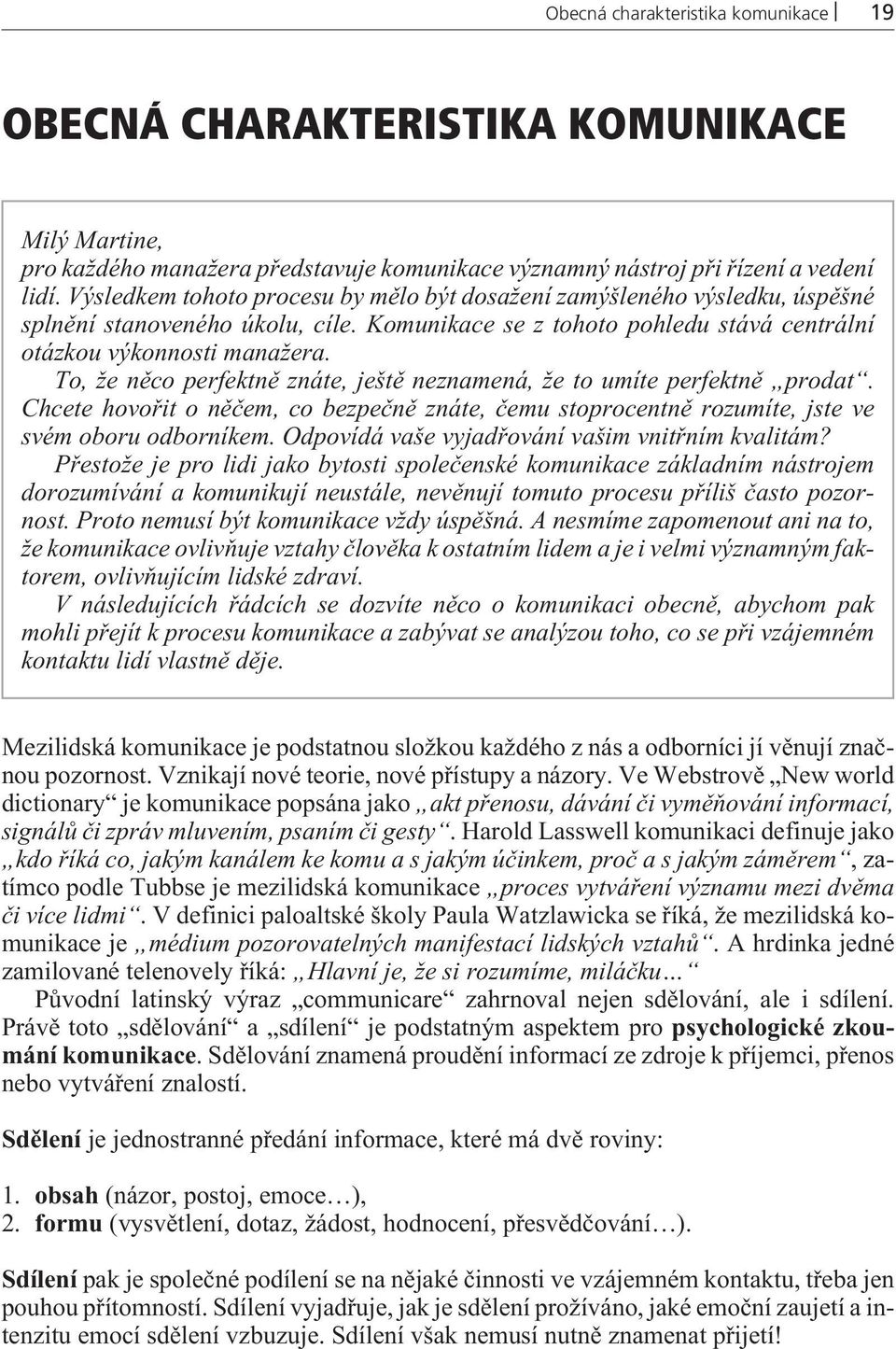 To, že nìco perfektnì znáte, ještì neznamená, že to umíte perfektnì prodat. Chcete hovoøit o nìèem, co bezpeènì znáte, èemu stoprocentnì rozumíte, jste ve svém oboru odborníkem.