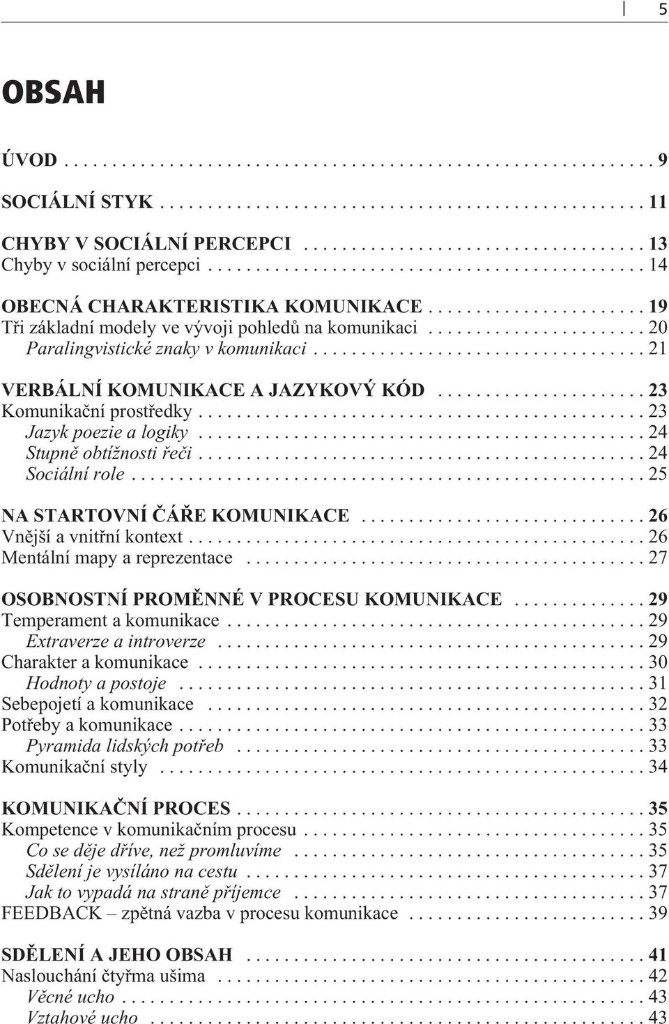 ..25 NA STARTOVNÍ ÈÁØE KOMUNIKACE...26 Vnìjší a vnitøní kontext...26 Mentální mapy a reprezentace...27 OSOBNOSTNÍ PROMÌNNÉ V PROCESU KOMUNIKACE...29 Temperament a komunikace.