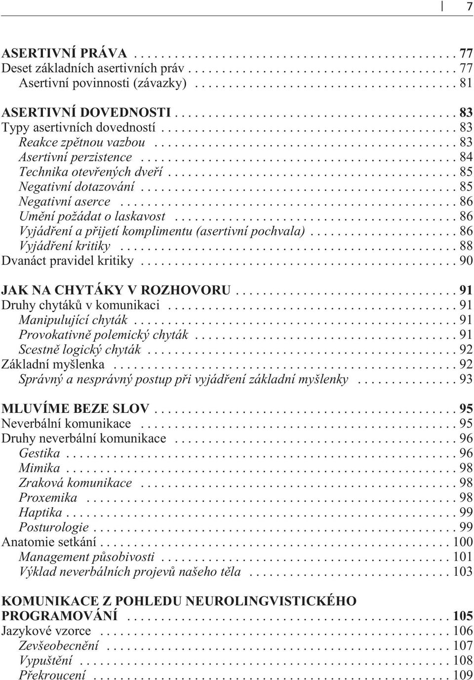 ..86 Vyjádøení kritiky...88 Dvanáct pravidel kritiky...90 JAK NA CHYTÁKY V ROZHOVORU...91 Druhy chytákù v komunikaci...91 Manipulující chyták...91 Provokativnì polemický chyták.