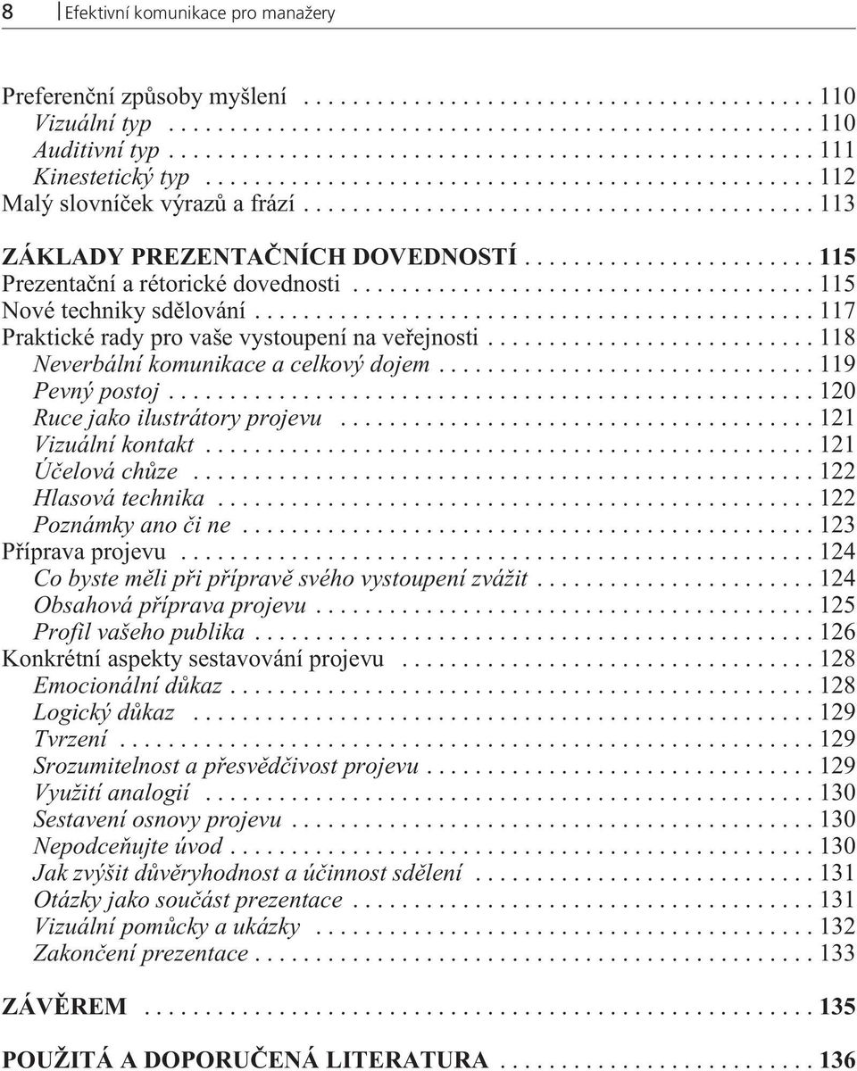 ..120 Ruce jako ilustrátory projevu...121 Vizuální kontakt...121 Úèelová chùze...122 Hlasová technika...122 Poznámky ano èi ne...123 Pøíprava projevu.
