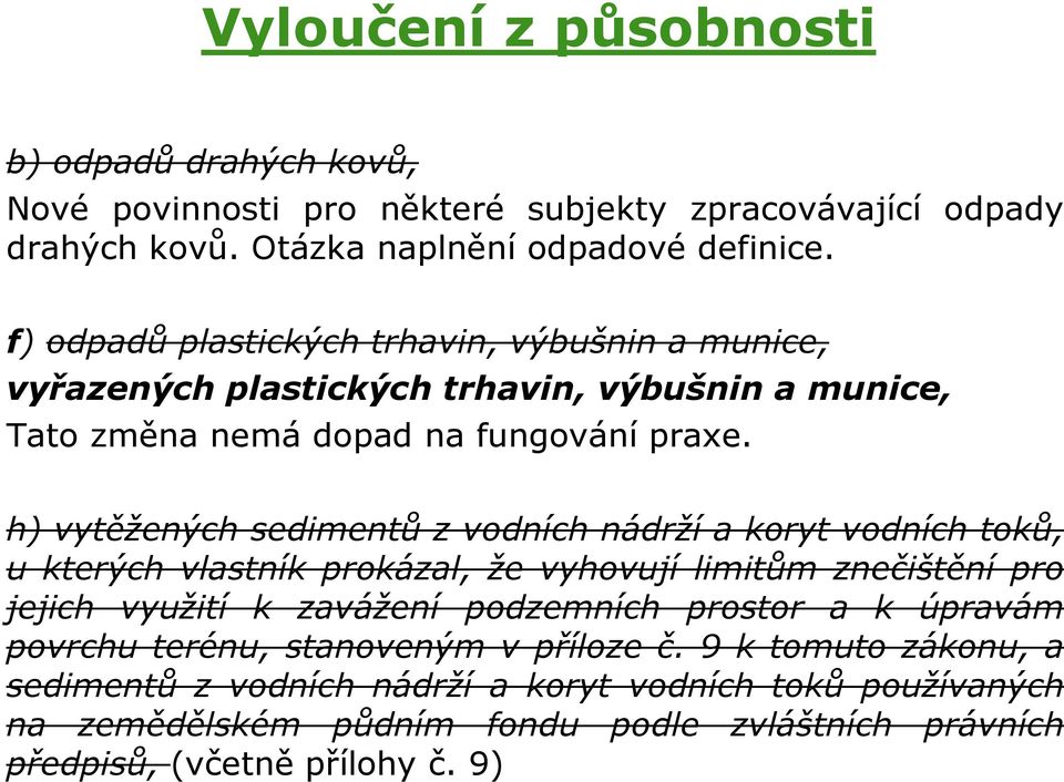 h) vytěžených sedimentů z vodních nádrží a koryt vodních toků, u kterých vlastník prokázal, že vyhovují limitům znečištění pro jejich využití k zavážení podzemních prostor