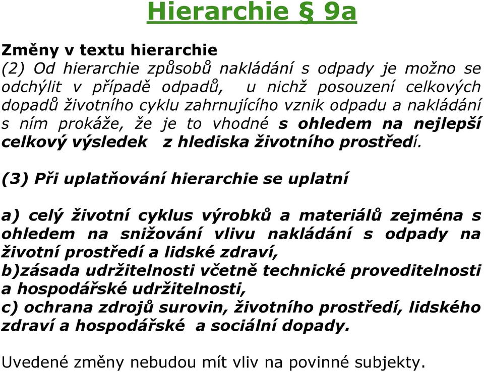 (3) Při uplatňování hierarchie se uplatní a) celý životní cyklus výrobků a materiálů zejména s ohledem na snižování vlivu nakládání s odpady na životní prostředí a lidské zdraví,