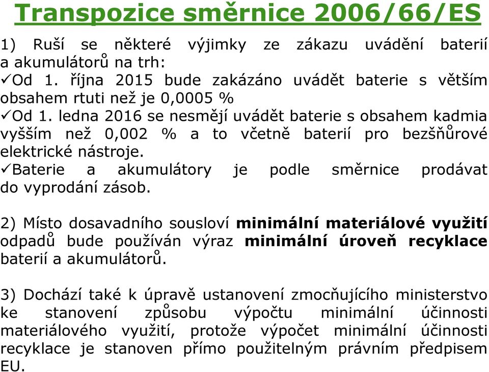 ledna 2016 se nesmějí uvádět baterie s obsahem kadmia vyšším než 0,002 % a to včetně baterií pro bezšňůrové elektrické nástroje.