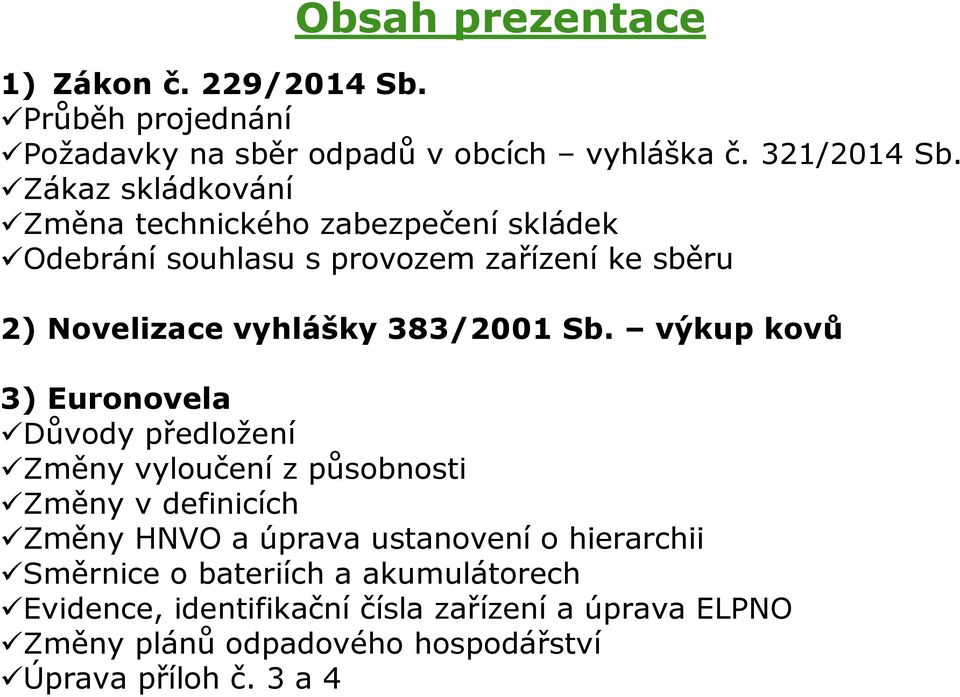 Sb. výkup kovů 3) Euronovela Důvody předložení Změny vyloučení z působnosti Změny v definicích Změny HNVO a úprava ustanovení o