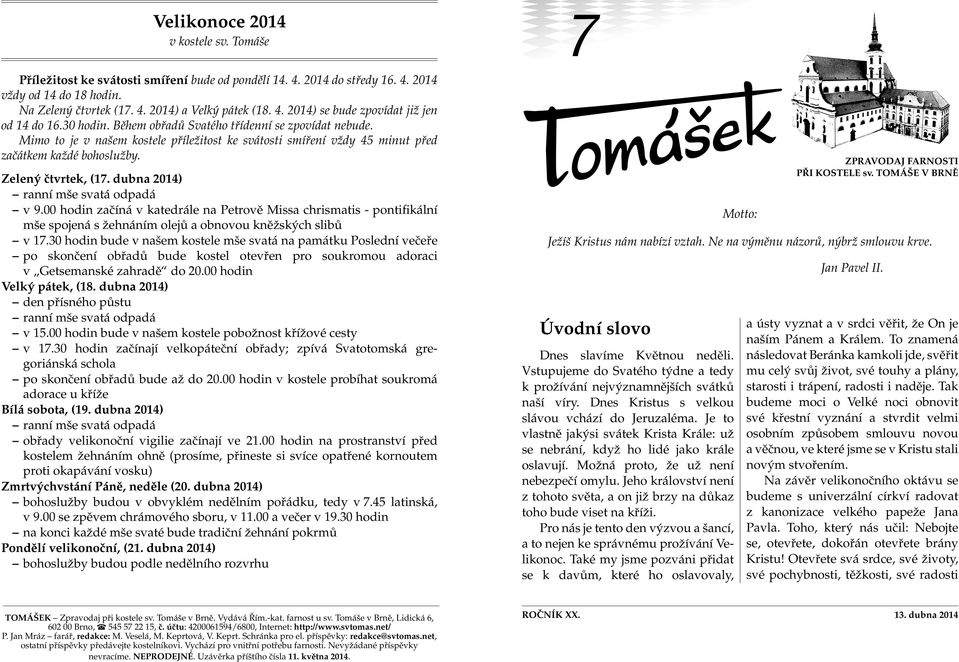 dubna 2014) v 9.00 hodin začíná v katedrále na Petrově Missa chrismatis - pontifikální mše spojená s žehnáním olejů a obnovou kněžských slibů v 17.