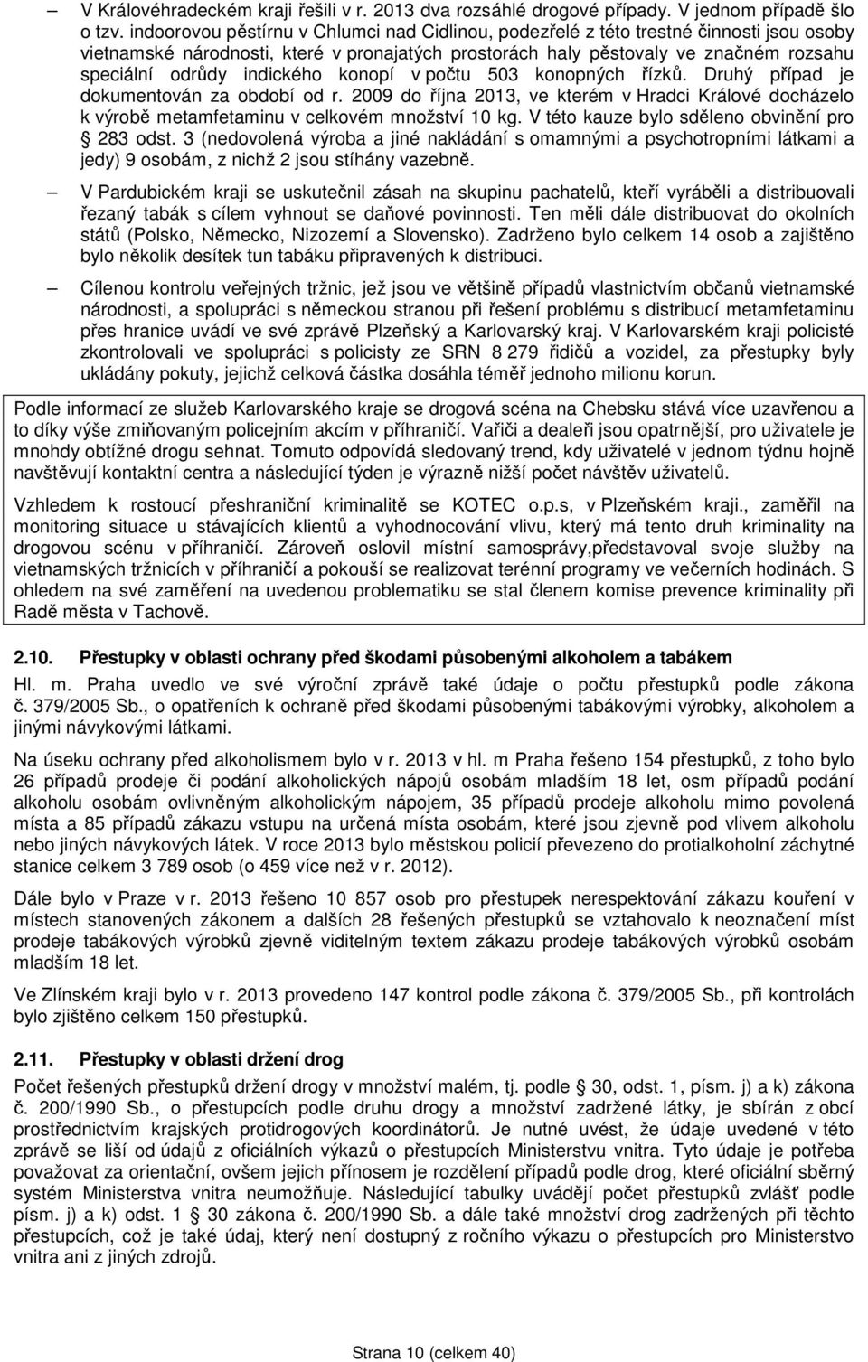 indického konopí v počtu 503 konopných řízků. Druhý případ je dokumentován za období od r. 2009 do října 2013, ve kterém v Hradci Králové docházelo k výrobě metamfetaminu v celkovém množství 10 kg.