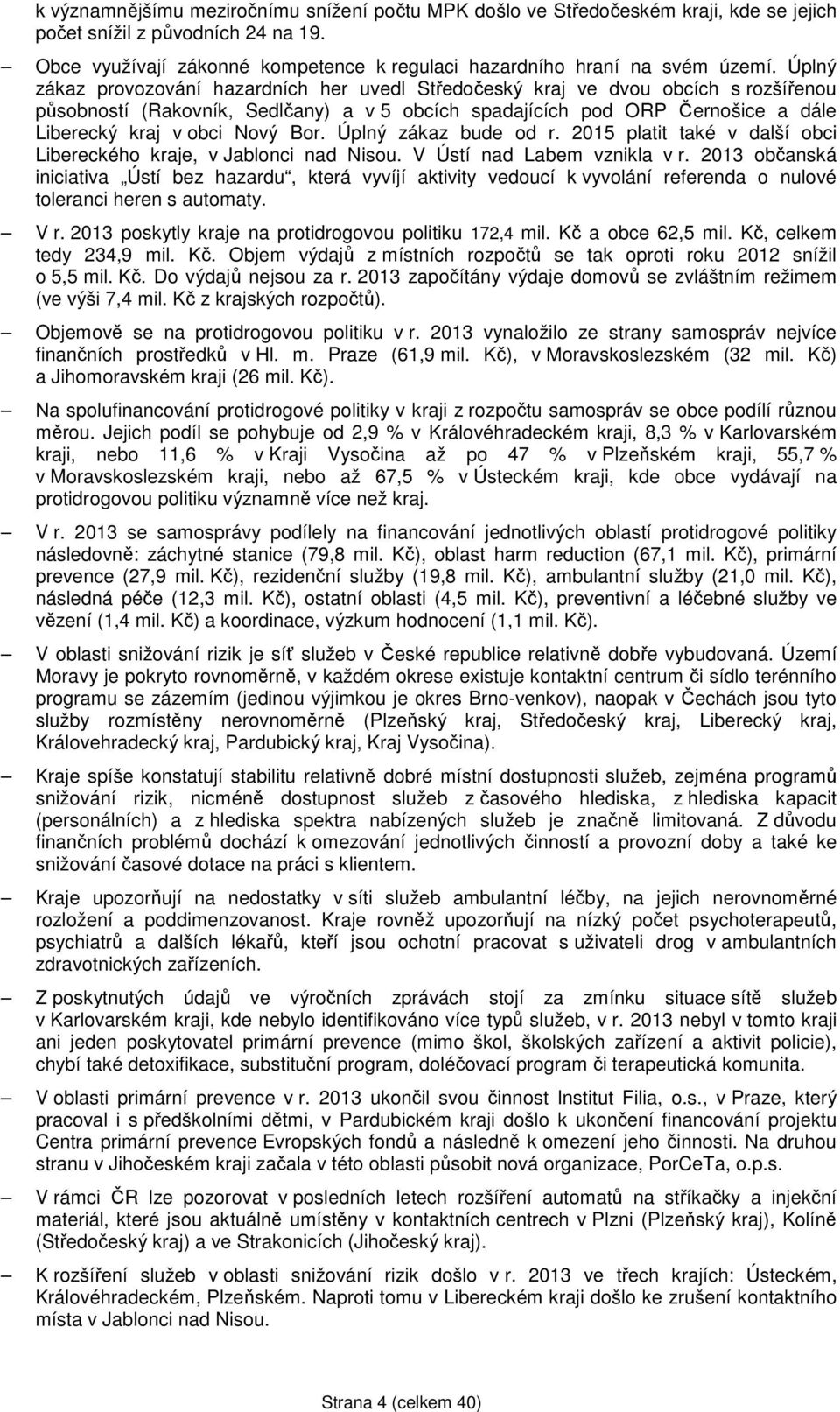 Bor. Úplný zákaz bude od r. 2015 platit také v další obci Libereckého kraje, v Jablonci nad Nisou. V Ústí nad Labem vznikla v r.