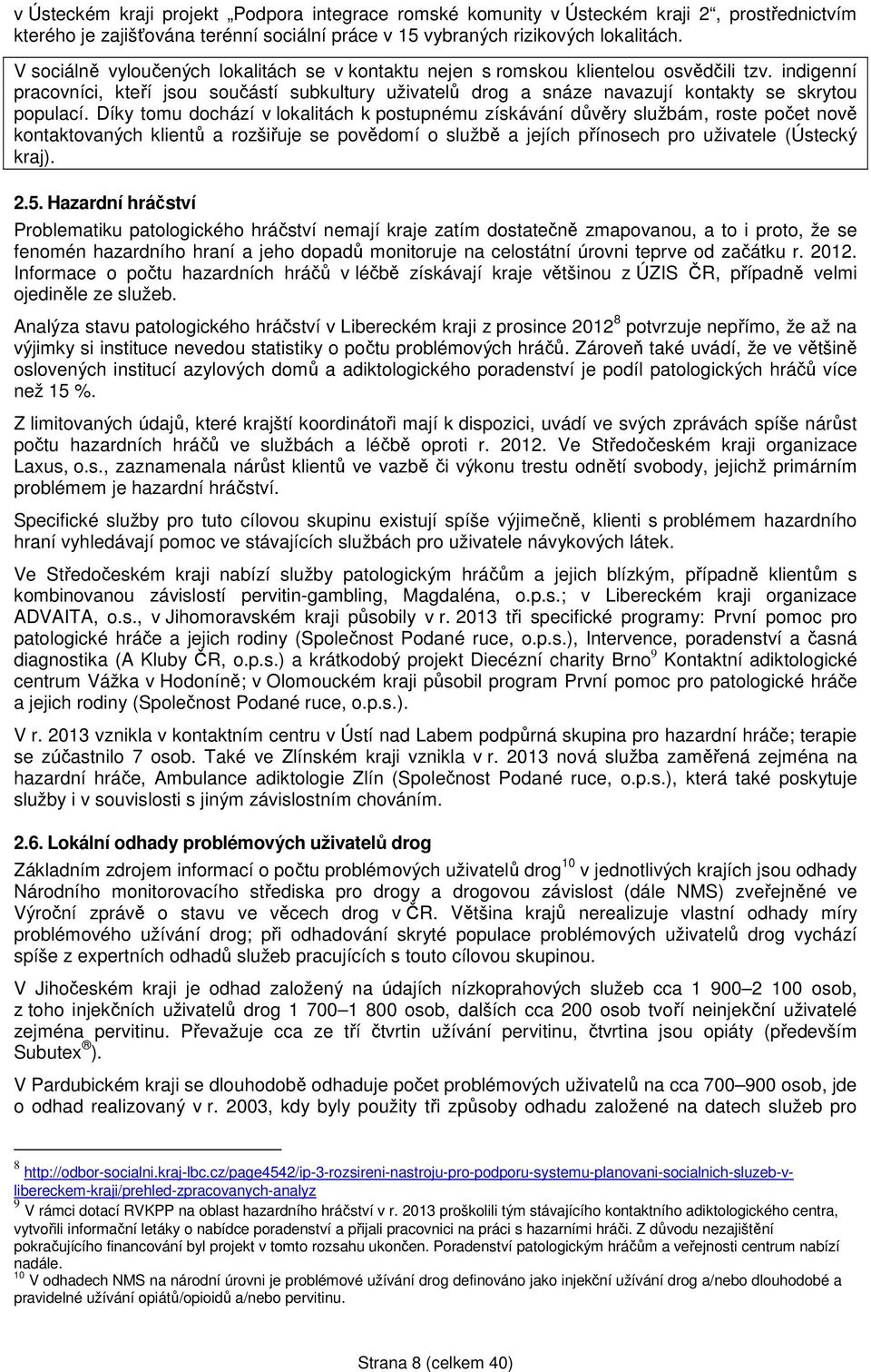 indigenní pracovníci, kteří jsou součástí subkultury uživatelů drog a snáze navazují kontakty se skrytou populací.