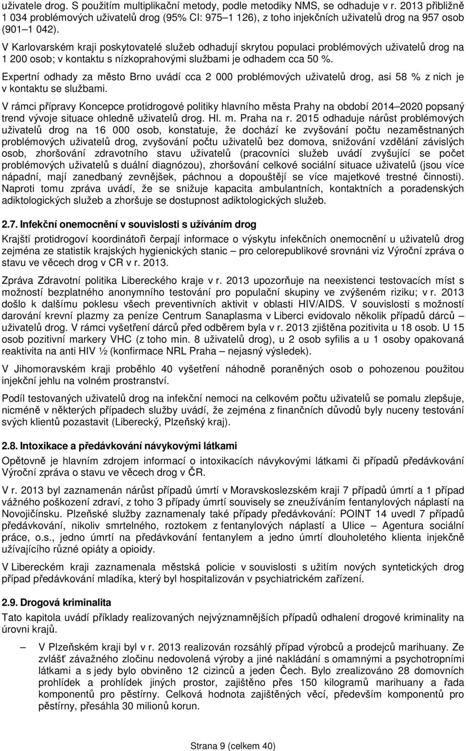 V Karlovarském kraji poskytovatelé služeb odhadují skrytou populaci problémových uživatelů drog na 1 200 osob; v kontaktu s nízkoprahovými službami je odhadem cca 50 %.