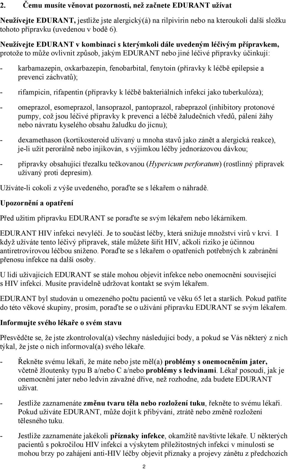 fenobarbital, fenytoin (příravky k léčbě epilepsie a prevenci záchvatů); - rifampicin, rifapentin (přípravky k léčbě bakteriálních infekcí jako tuberkulóza); - omeprazol, esomeprazol, lansoprazol,