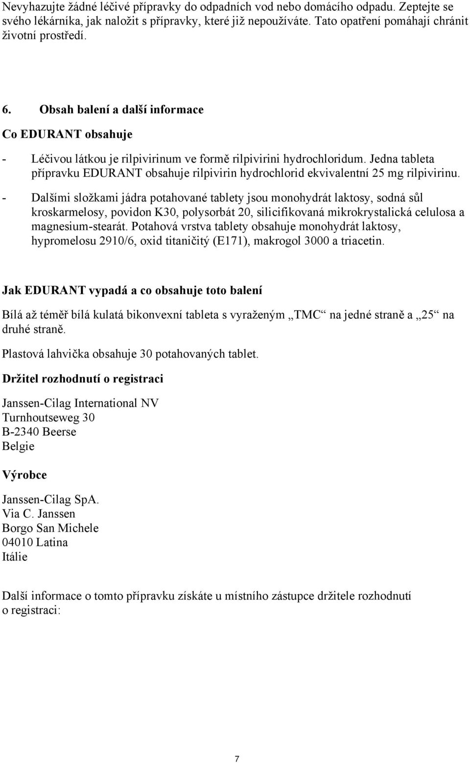 Jedna tableta přípravku EDURANT obsahuje rilpivirin hydrochlorid ekvivalentní 25 mg rilpivirinu.