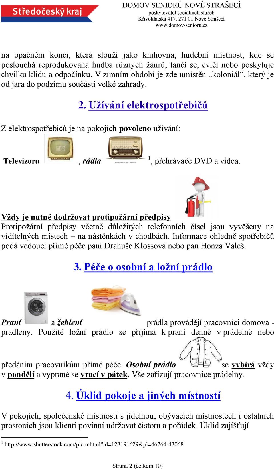 Užívání elektrospotřebičů Z elektrospotřebičů je na pokojích povoleno užívání: Televizoru, rádia 1, přehrávače DVD a videa.