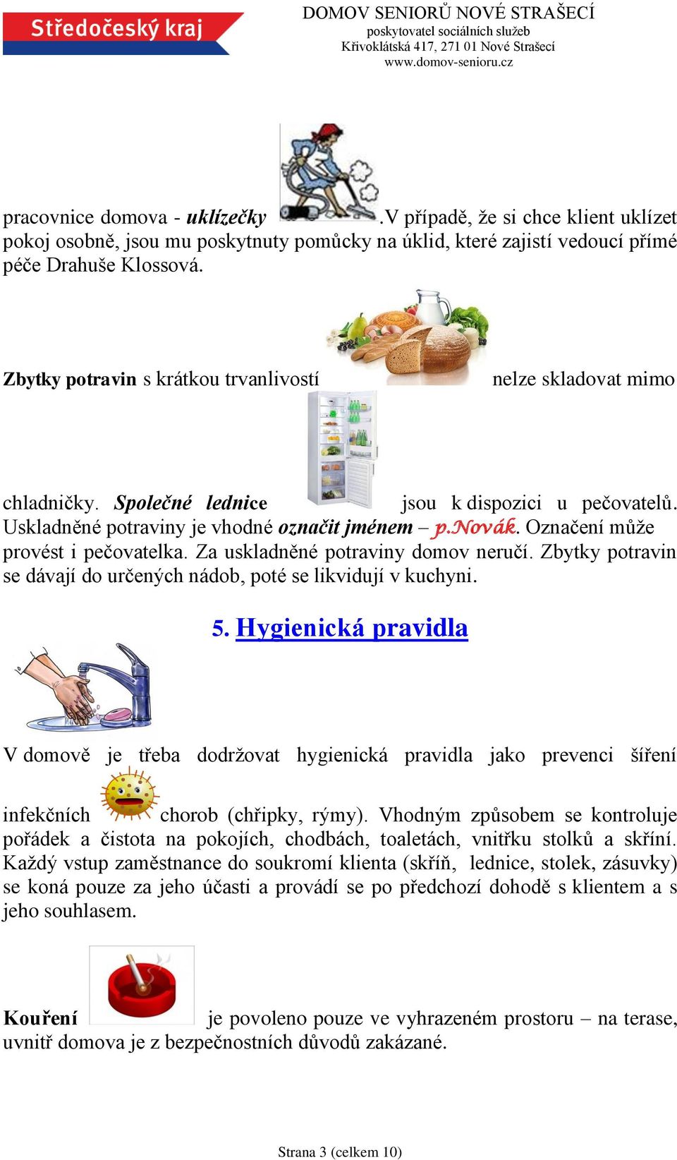 Označení může provést i pečovatelka. Za uskladněné potraviny domov neručí. Zbytky potravin se dávají do určených nádob, poté se likvidují v kuchyni. 5.