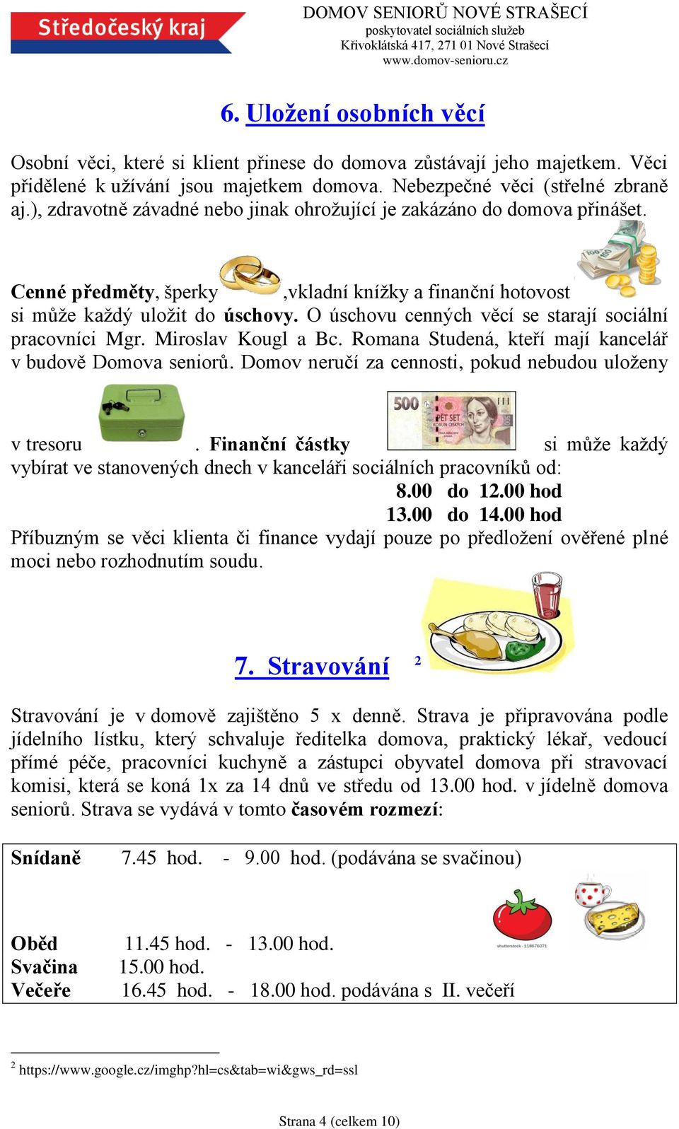 O úschovu cenných věcí se starají sociální pracovníci Mgr. Miroslav Kougl a Bc. Romana Studená, kteří mají kancelář v budově Domova seniorů. Domov neručí za cennosti, pokud nebudou uloženy v tresoru.