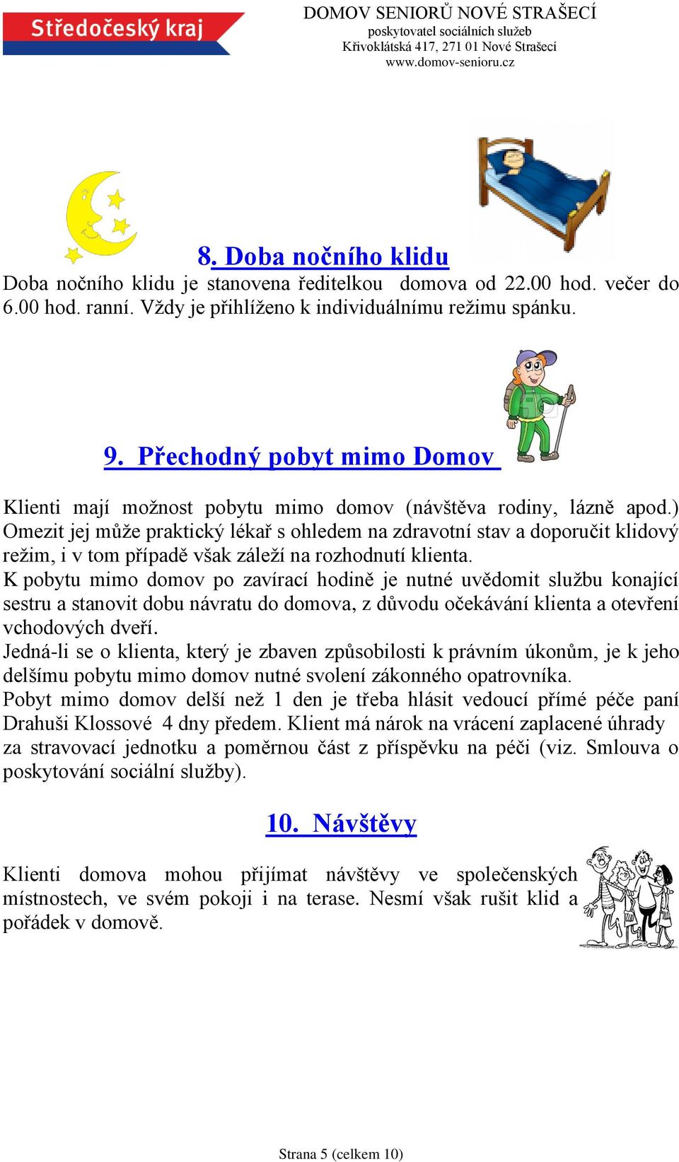 ) Omezit jej může praktický lékař s ohledem na zdravotní stav a doporučit klidový režim, i v tom případě však záleží na rozhodnutí klienta.