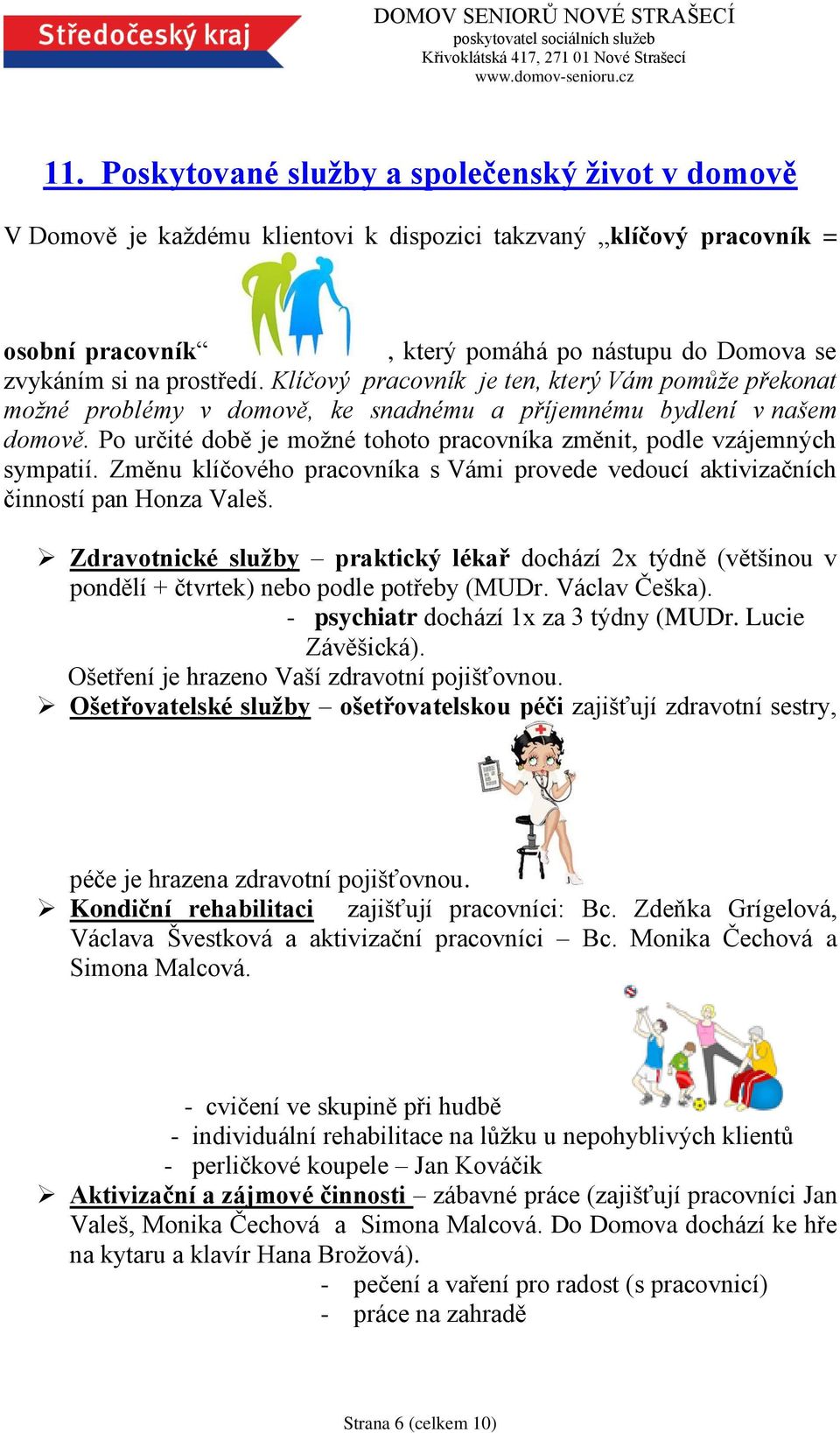 Po určité době je možné tohoto pracovníka změnit, podle vzájemných sympatií. Změnu klíčového pracovníka s Vámi provede vedoucí aktivizačních činností pan Honza Valeš.