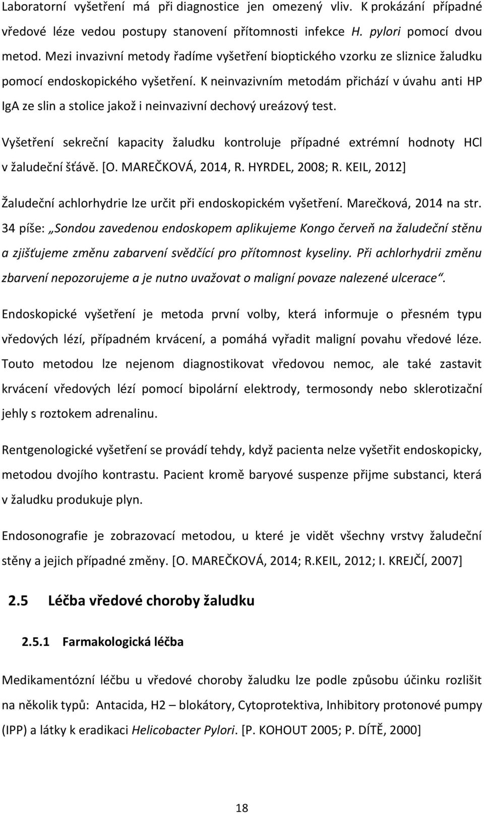 K neinvazivním metodám přichází v úvahu anti HP IgA ze slin a stolice jakož i neinvazivní dechový ureázový test.