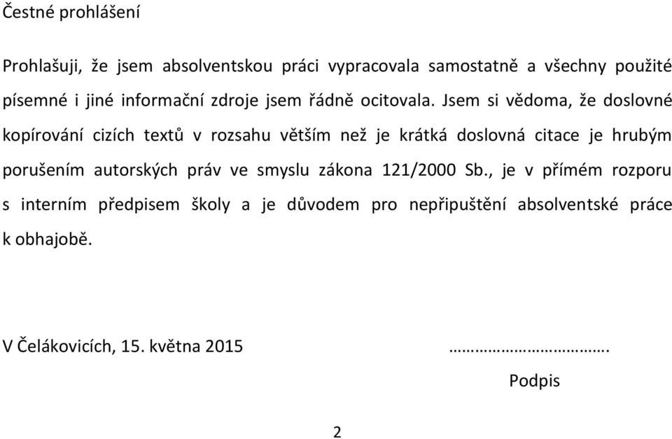 Jsem si vědoma, že doslovné kopírování cizích textů v rozsahu větším než je krátká doslovná citace je hrubým