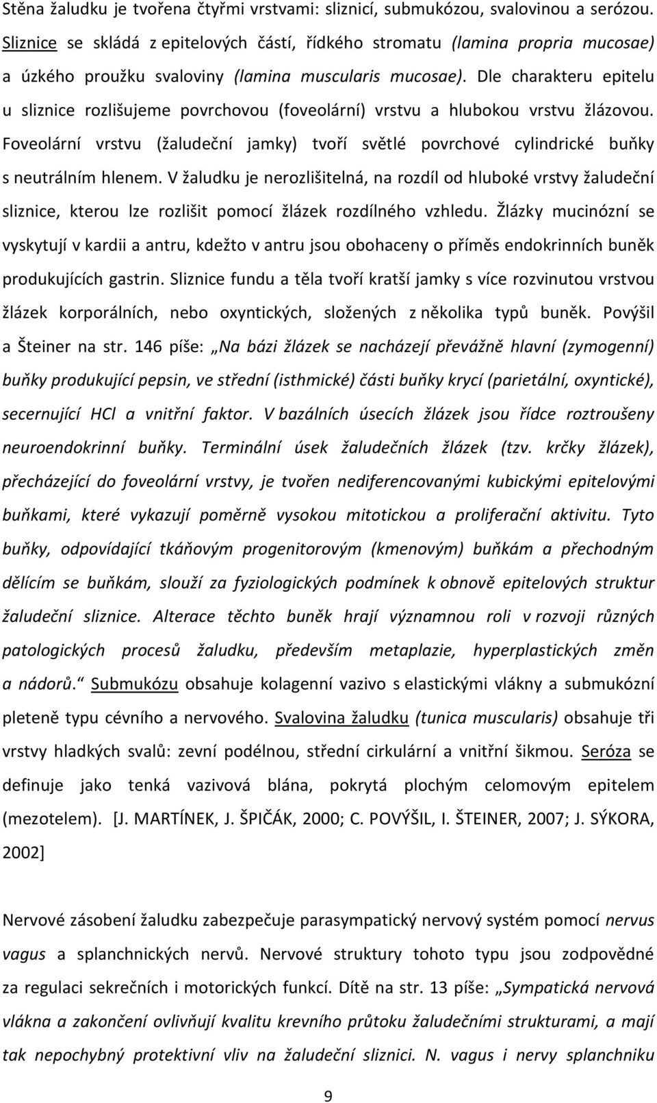 Dle charakteru epitelu u sliznice rozlišujeme povrchovou (foveolární) vrstvu a hlubokou vrstvu žlázovou.