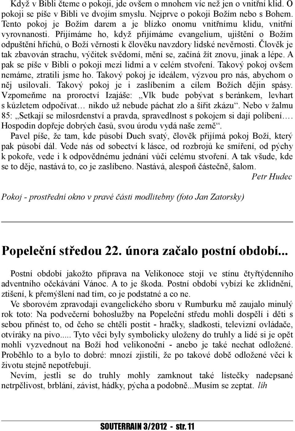 Přijímáme ho, když přijímáme evangelium, ujištění o Božím odpuštění hříchů, o Boží věrnosti k člověku navzdory lidské nevěrnosti.