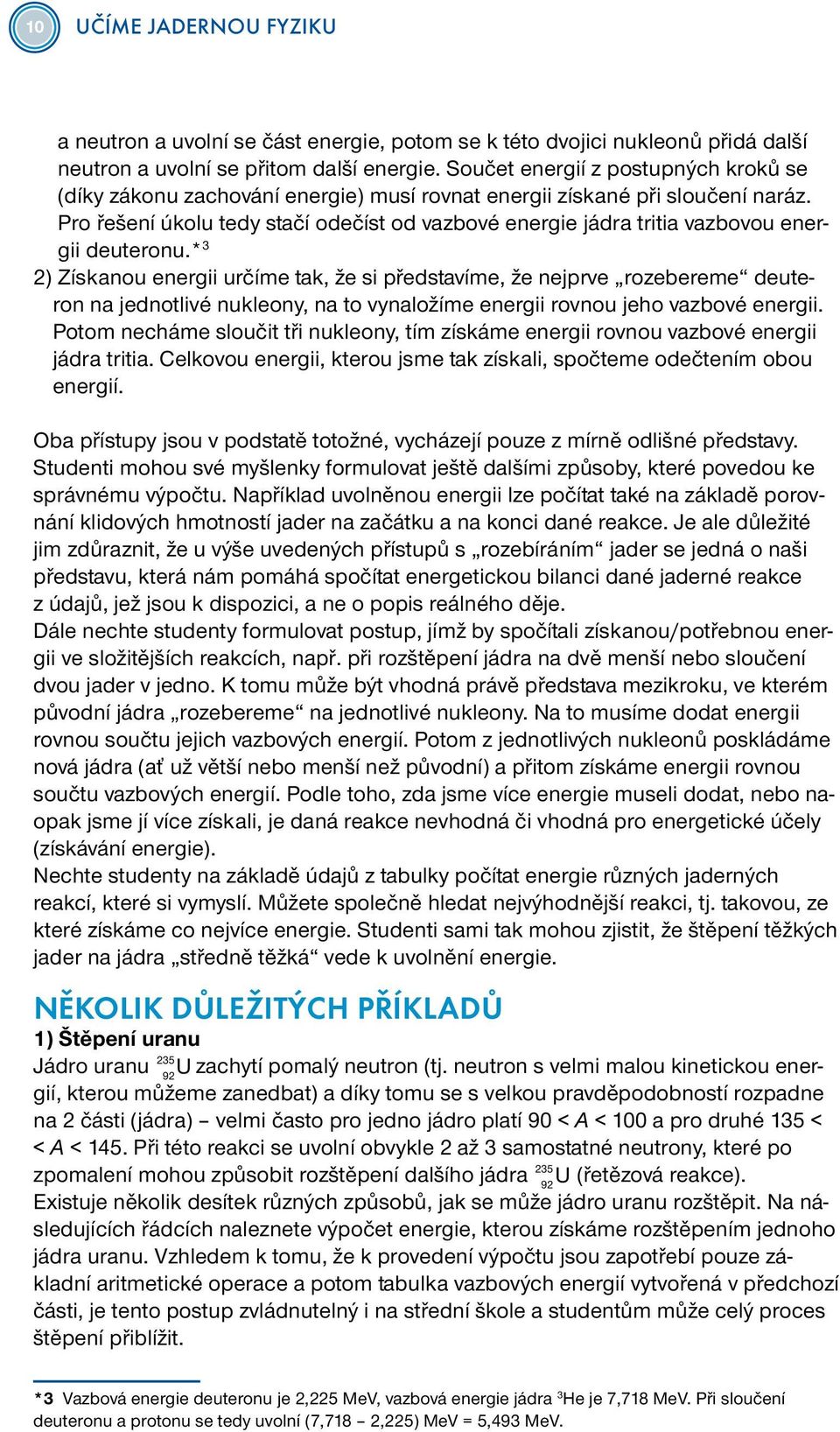 Pro řešení úkolu tedy stačí odečíst od vazbové energie jádra tritia vazbovou energii deuteronu.