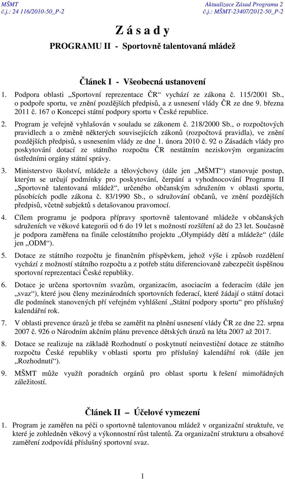 218/2000 Sb., o rozpočtových pravidlech a o změně některých souvisejících zákonů (rozpočtová pravidla), ve znění pozdějších předpisů, s usnesením vlády ze dne 1. února 2010 č.