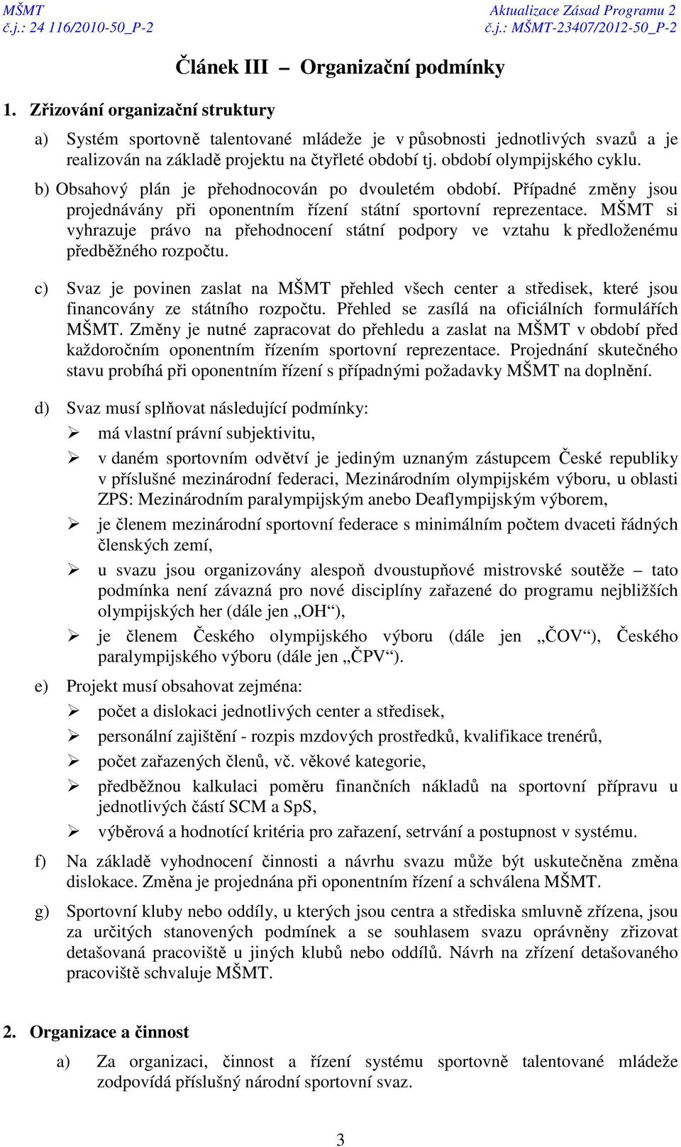 MŠMT si vyhrazuje právo na přehodnocení státní podpory ve vztahu k předloženému předběžného rozpočtu.