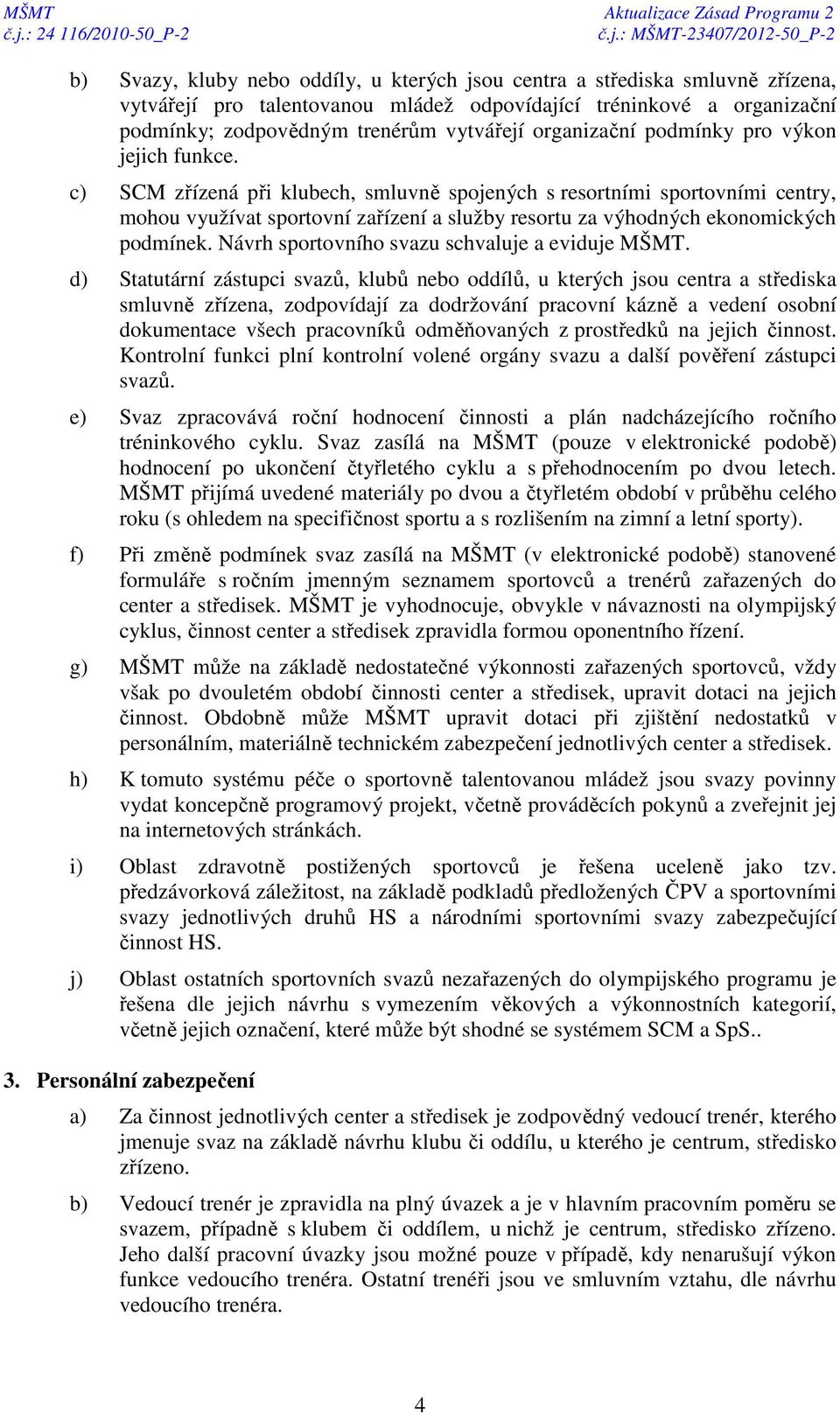 c) SCM zřízená při klubech, smluvně spojených s resortními sportovními centry, mohou využívat sportovní zařízení a služby resortu za výhodných ekonomických podmínek.