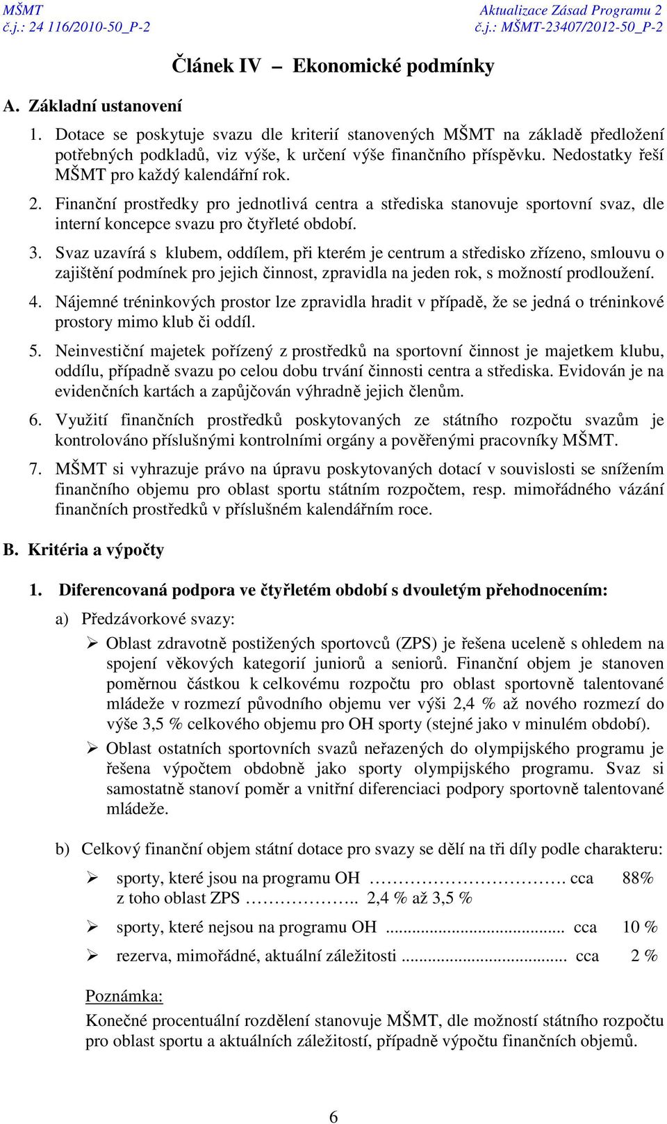 Svaz uzavírá s klubem, oddílem, při kterém je centrum a středisko zřízeno, smlouvu o zajištění podmínek pro jejich činnost, zpravidla na jeden rok, s možností prodloužení. 4.