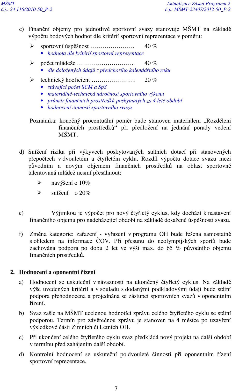 20 % stávající počet SCM a SpS materiálně-technická náročnost sportovního výkonu průměr finančních prostředků poskytnutých za 4 leté období hodnocení činnosti sportovního svazu Poznámka: konečný