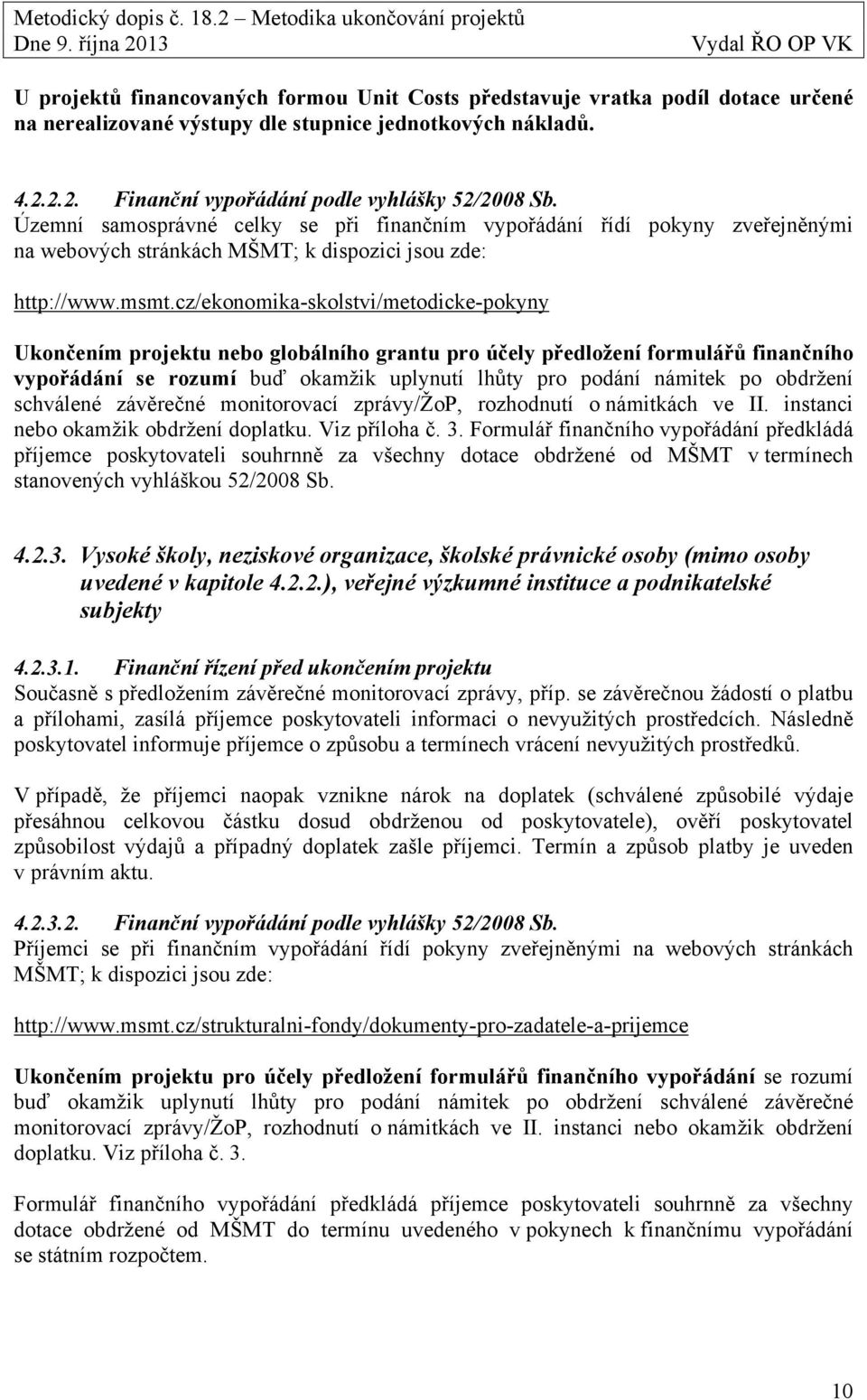 cz/ekonomika-skolstvi/metodicke-pokyny Ukončením projektu nebo globálního grantu pro účely předložení formulářů finančního vypořádání se rozumí buď okamžik uplynutí lhůty pro podání námitek po