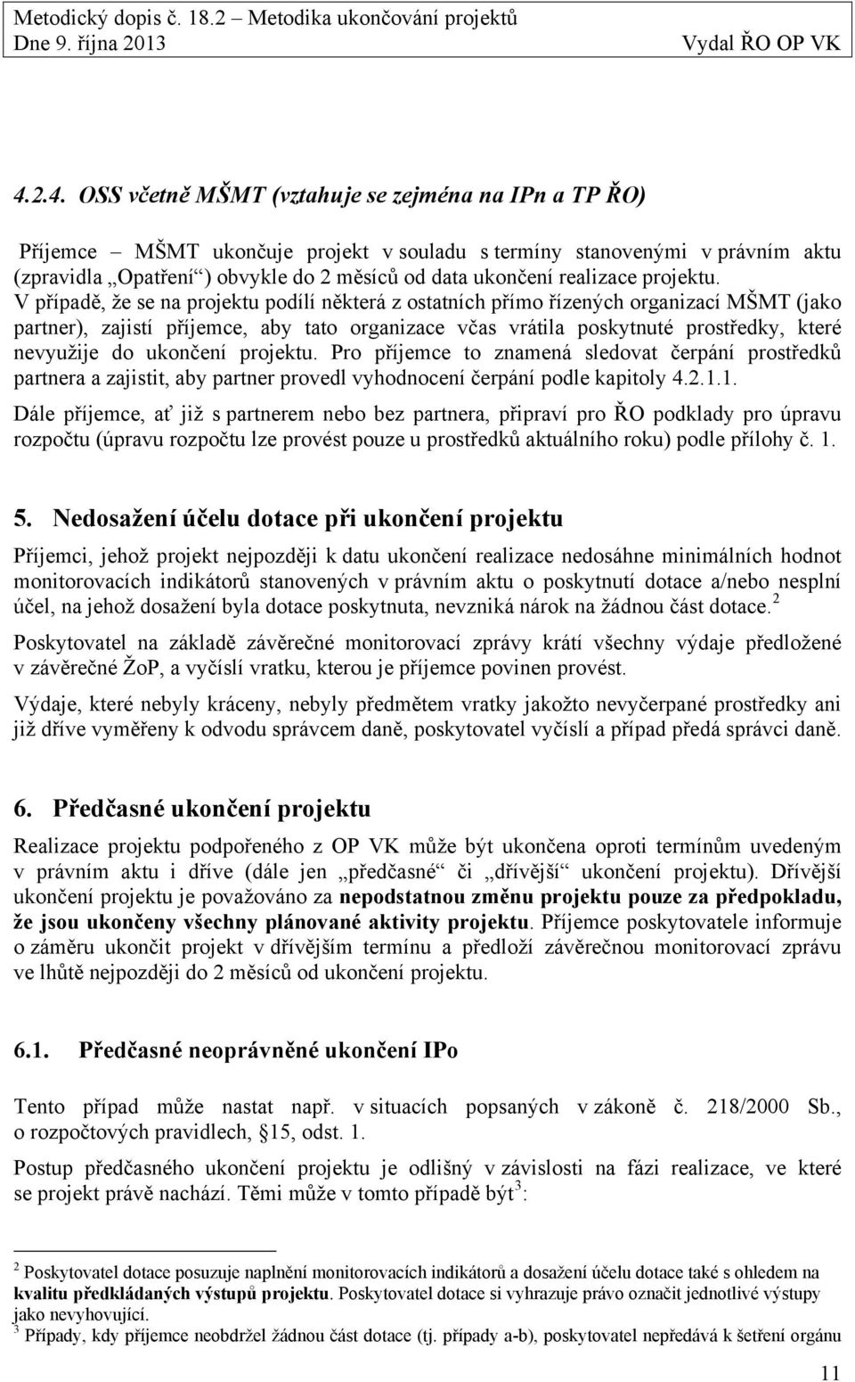 V případě, že se na projektu podílí některá z ostatních přímo řízených organizací MŠMT (jako partner), zajistí příjemce, aby tato organizace včas vrátila poskytnuté prostředky, které nevyužije do