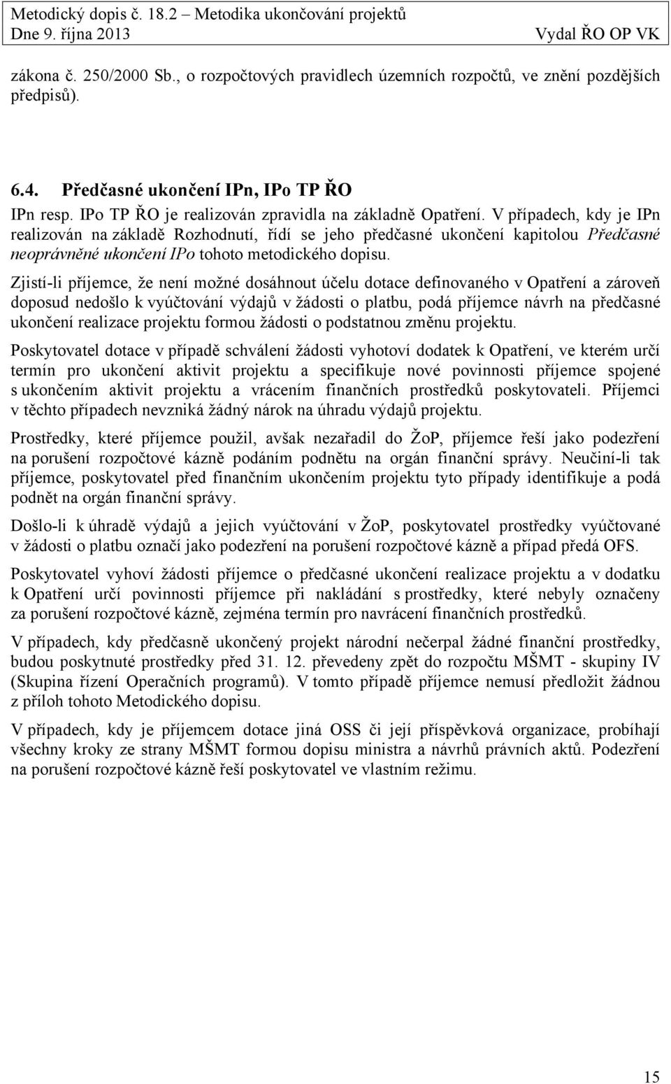 V případech, kdy je IPn realizován na základě Rozhodnutí, řídí se jeho předčasné ukončení kapitolou Předčasné neoprávněné ukončení IPo tohoto metodického dopisu.