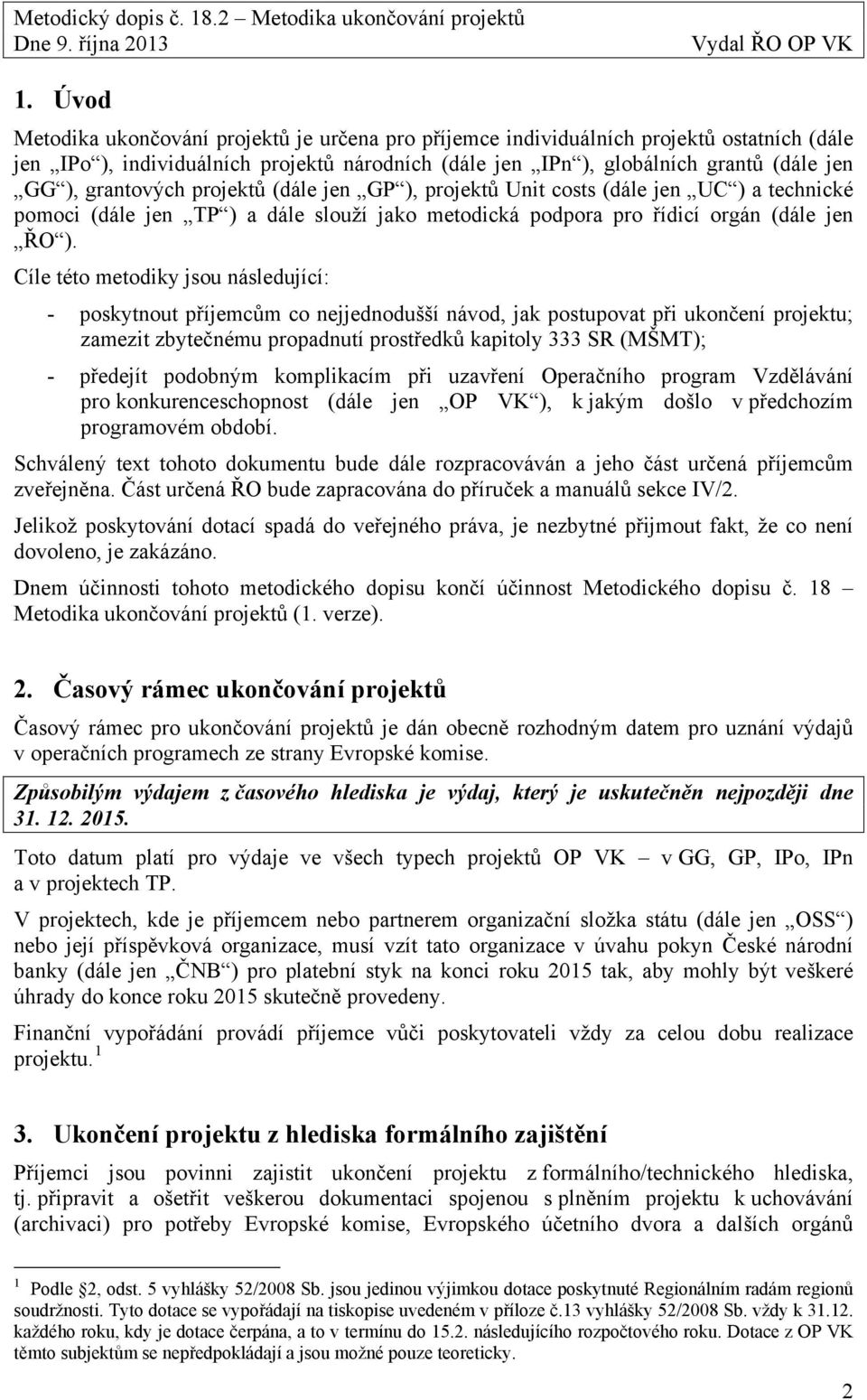 Cíle této metodiky jsou následující: - poskytnout příjemcům co nejjednodušší návod, jak postupovat při ukončení projektu; zamezit zbytečnému propadnutí prostředků kapitoly 333 SR (MŠMT); - předejít