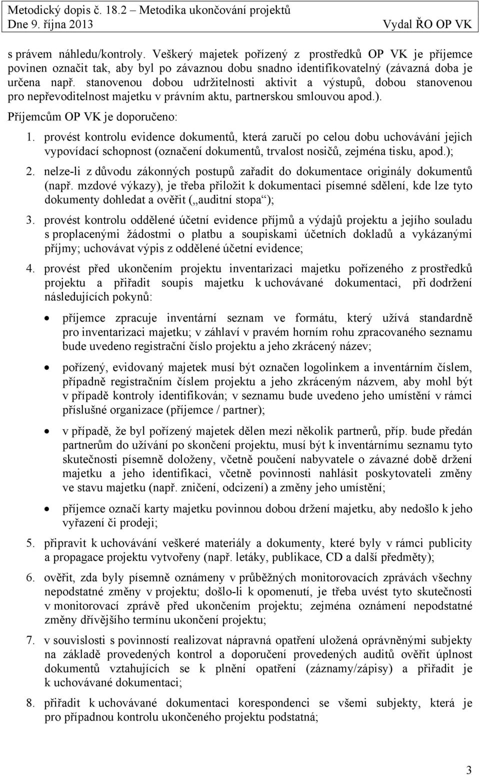 provést kontrolu evidence dokumentů, která zaručí po celou dobu uchovávání jejich vypovídací schopnost (označení dokumentů, trvalost nosičů, zejména tisku, apod.); 2.