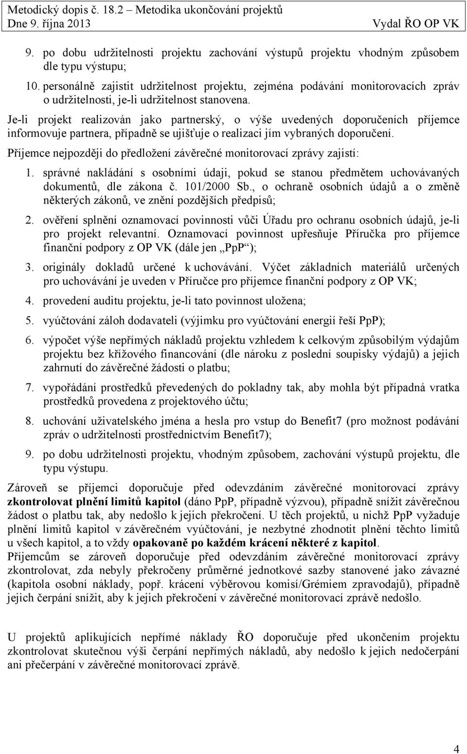 Je-li projekt realizován jako partnerský, o výše uvedených doporučeních příjemce informovuje partnera, případně se ujišťuje o realizaci jím vybraných doporučení.