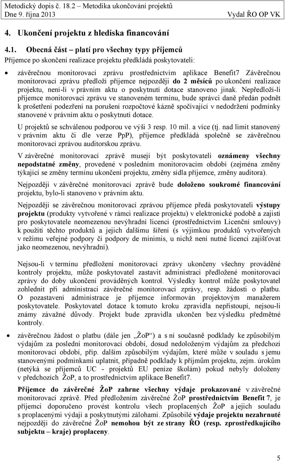 zprávu předloží příjemce nejpozději do 2 měsíců po ukončení realizace projektu, není-li v právním aktu o poskytnutí dotace stanoveno jinak.