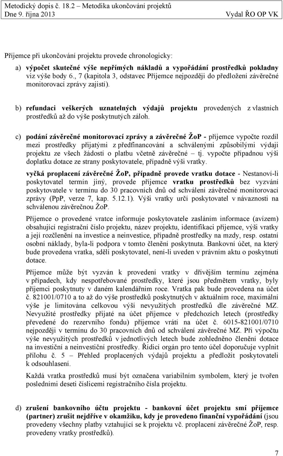 b) refundaci veškerých uznatelných výdajů projektu provedených z vlastních prostředků až do výše poskytnutých záloh.