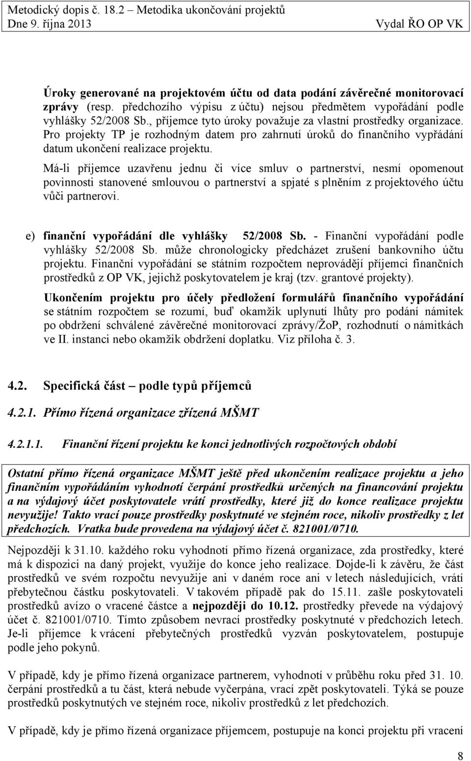 Má-li příjemce uzavřenu jednu či více smluv o partnerství, nesmí opomenout povinnosti stanovené smlouvou o partnerství a spjaté s plněním z projektového účtu vůči partnerovi.