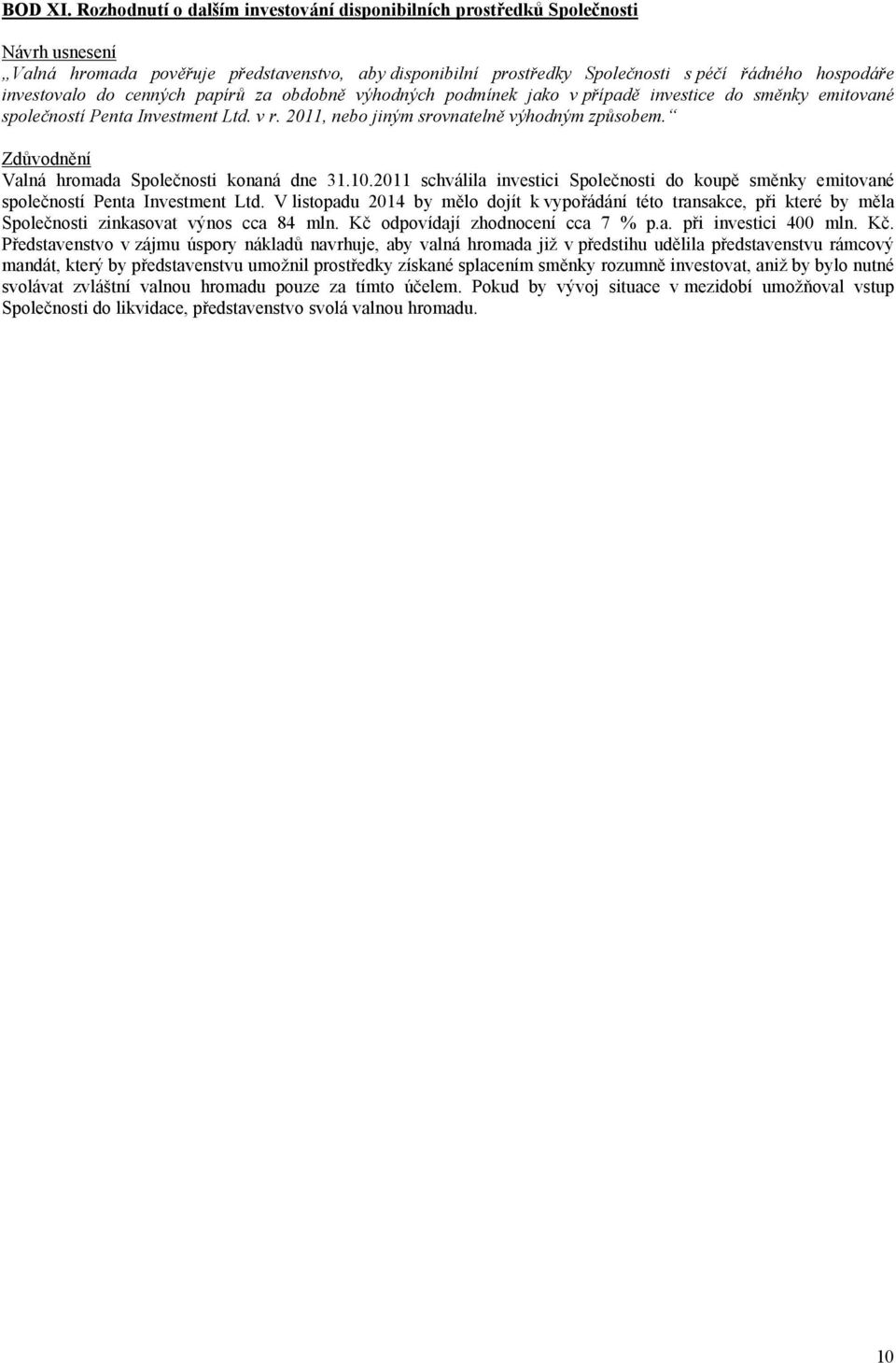 papírů za obdobně výhodných podmínek jako v případě investice do směnky emitované společností Penta Investment Ltd. v r. 2011, nebo jiným srovnatelně výhodným způsobem.