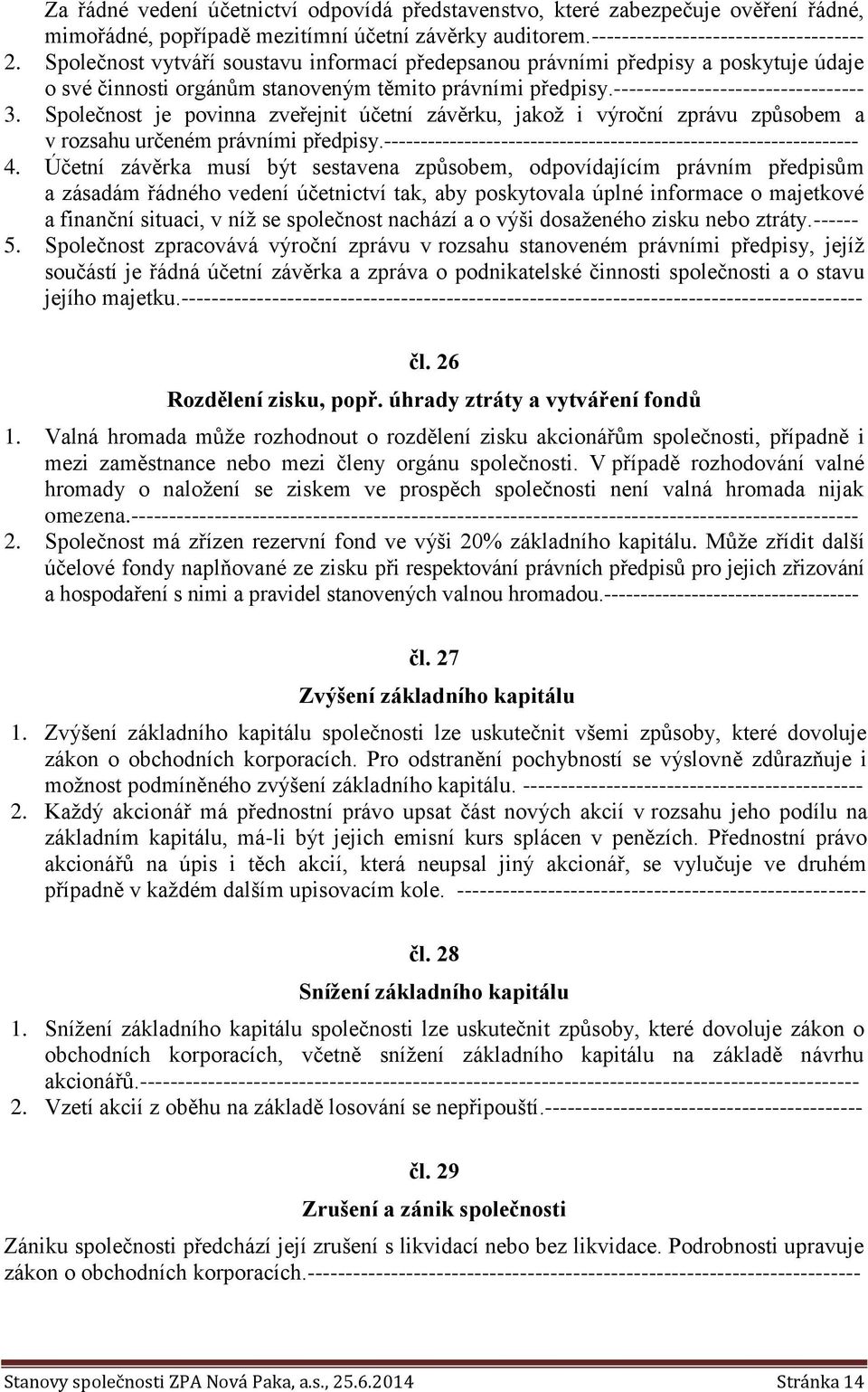 Společnost je povinna zveřejnit účetní závěrku, jakož i výroční zprávu způsobem a v rozsahu určeném právními předpisy.----------------------------------------------------------------- 4.