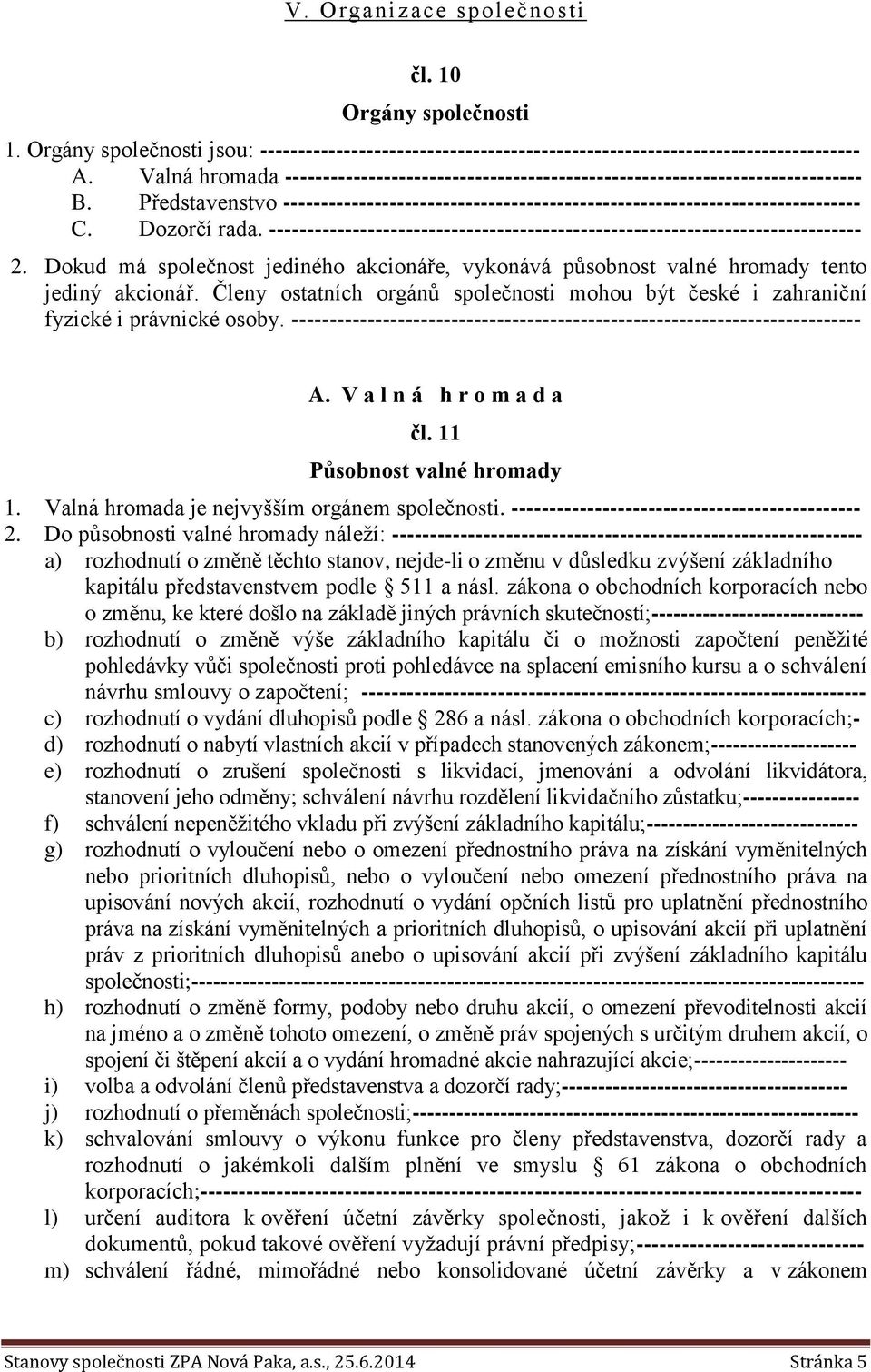 Dozorčí rada. ------------------------------------------------------------------------------ 2. Dokud má společnost jediného akcionáře, vykonává působnost valné hromady tento jediný akcionář.