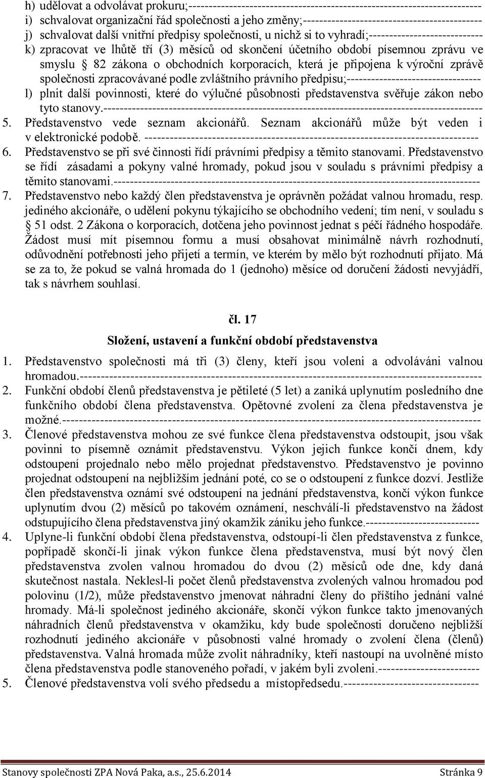 skončení účetního období písemnou zprávu ve smyslu 82 zákona o obchodních korporacích, která je připojena k výroční zprávě společnosti zpracovávané podle zvláštního právního