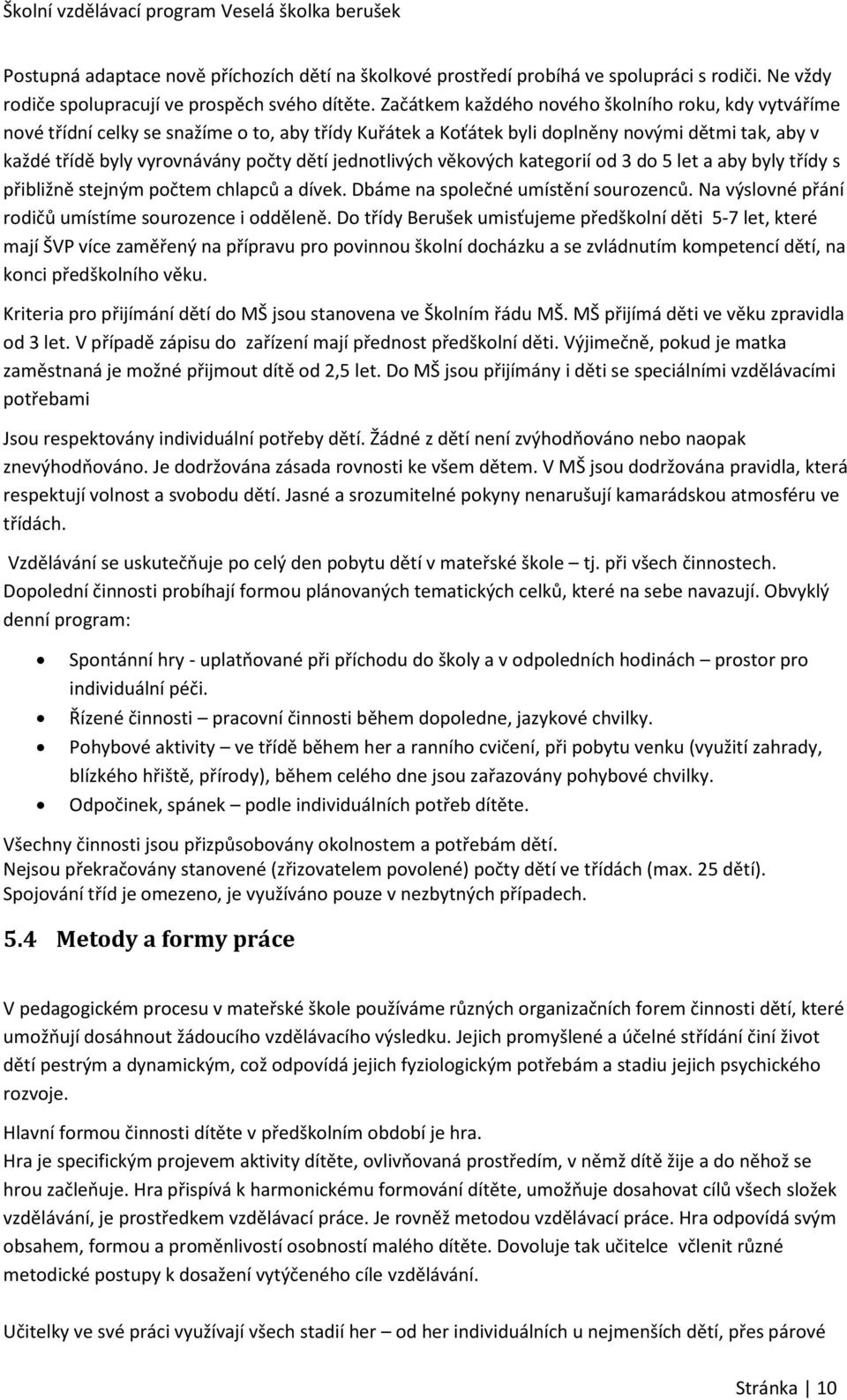 jednotlivých věkových kategorií od 3 do 5 let a aby byly třídy s přibližně stejným počtem chlapců a dívek. Dbáme na společné umístění sourozenců.