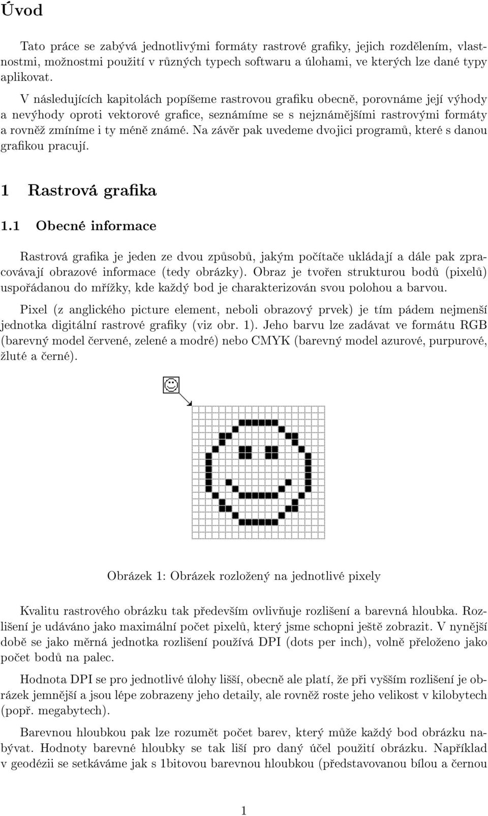 známé. Na závěr pak uvedeme dvojici programů, které s danou grafikou pracují. 1 Rastrová grafika 1.