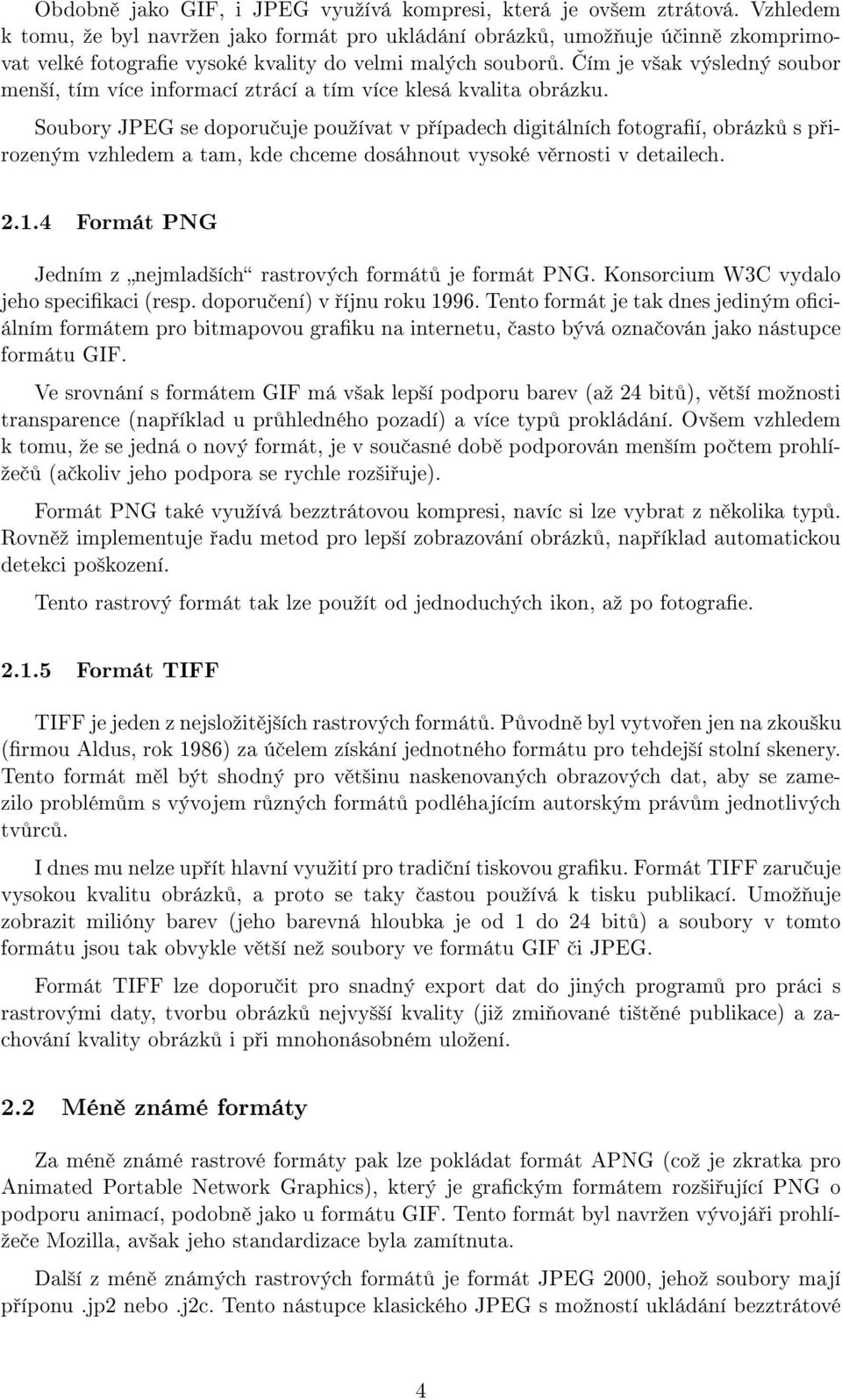 Čím je však výsledný soubor menší, tím více informací ztrácí a tím více klesá kvalita obrázku.